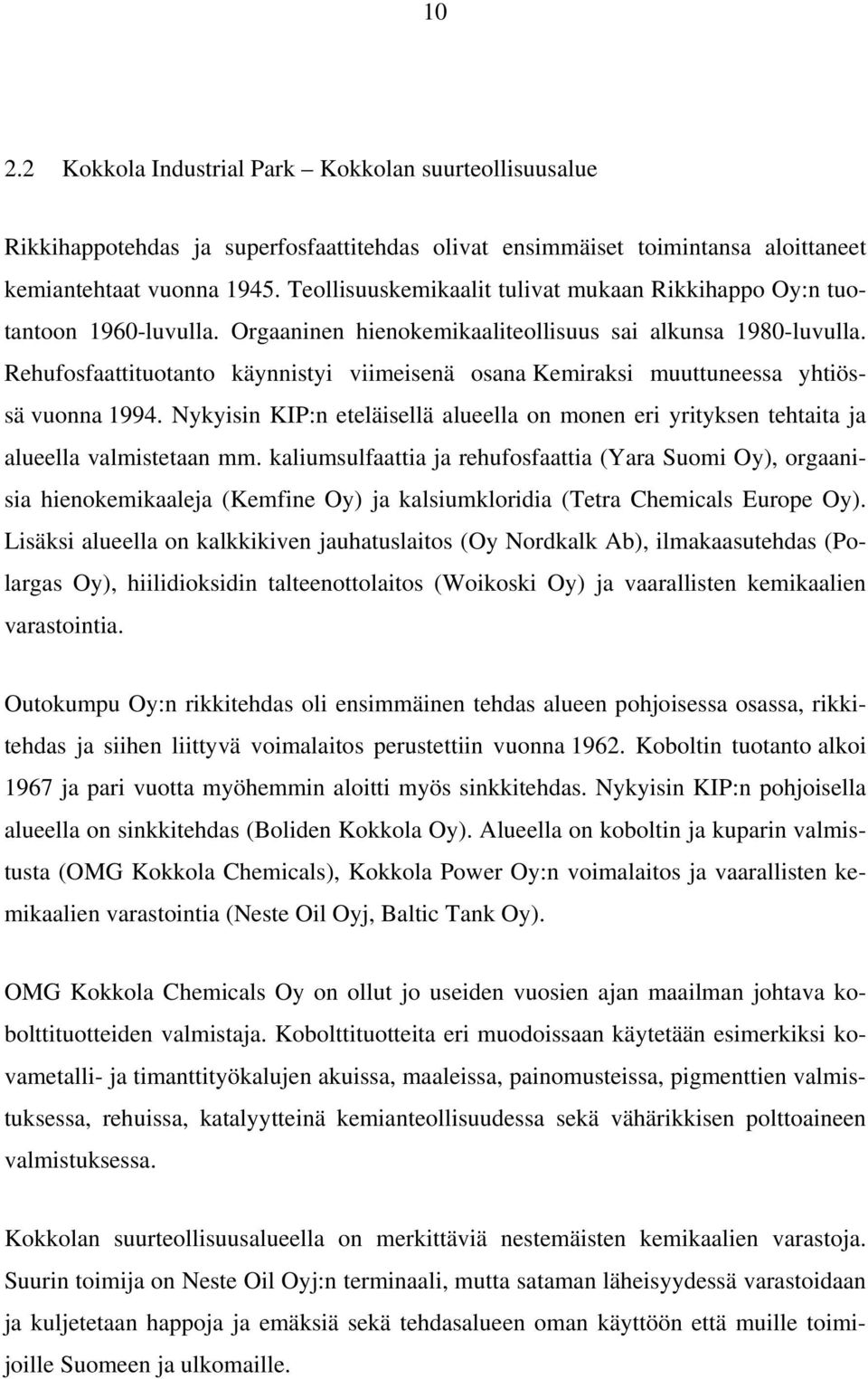 Rehufosfaattituotanto käynnistyi viimeisenä osana Kemiraksi muuttuneessa yhtiössä vuonna 1994. Nykyisin KIP:n eteläisellä alueella on monen eri yrityksen tehtaita ja alueella valmistetaan mm.