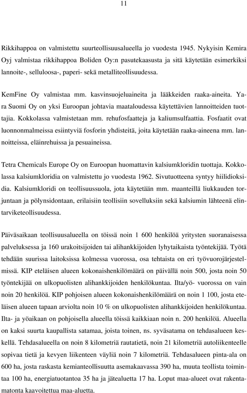 kasvinsuojeluaineita ja lääkkeiden raaka-aineita. Yara Suomi Oy on yksi Euroopan johtavia maataloudessa käytettävien lannoitteiden tuottajia. Kokkolassa valmistetaan mm.