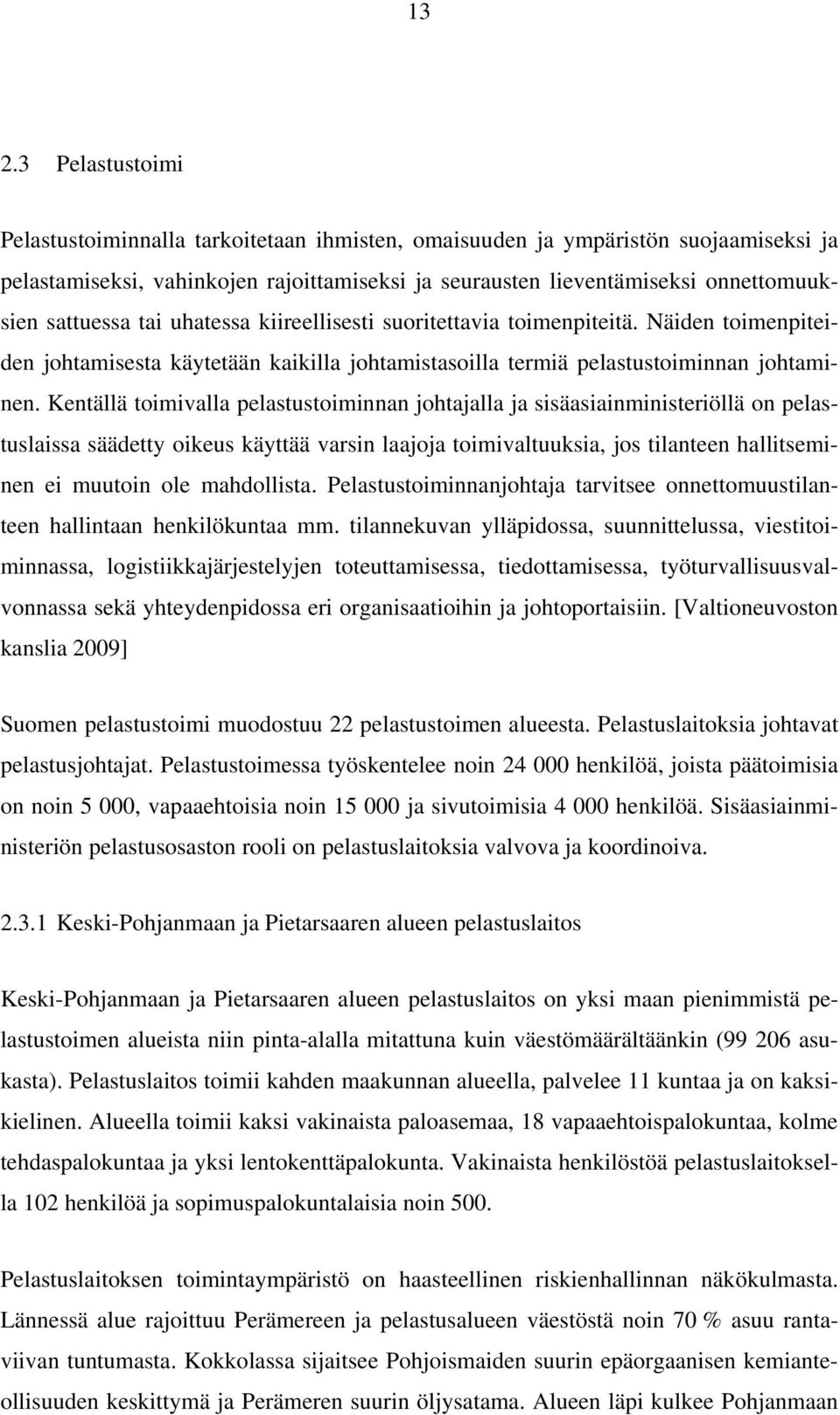 Kentällä toimivalla pelastustoiminnan johtajalla ja sisäasiainministeriöllä on pelastuslaissa säädetty oikeus käyttää varsin laajoja toimivaltuuksia, jos tilanteen hallitseminen ei muutoin ole