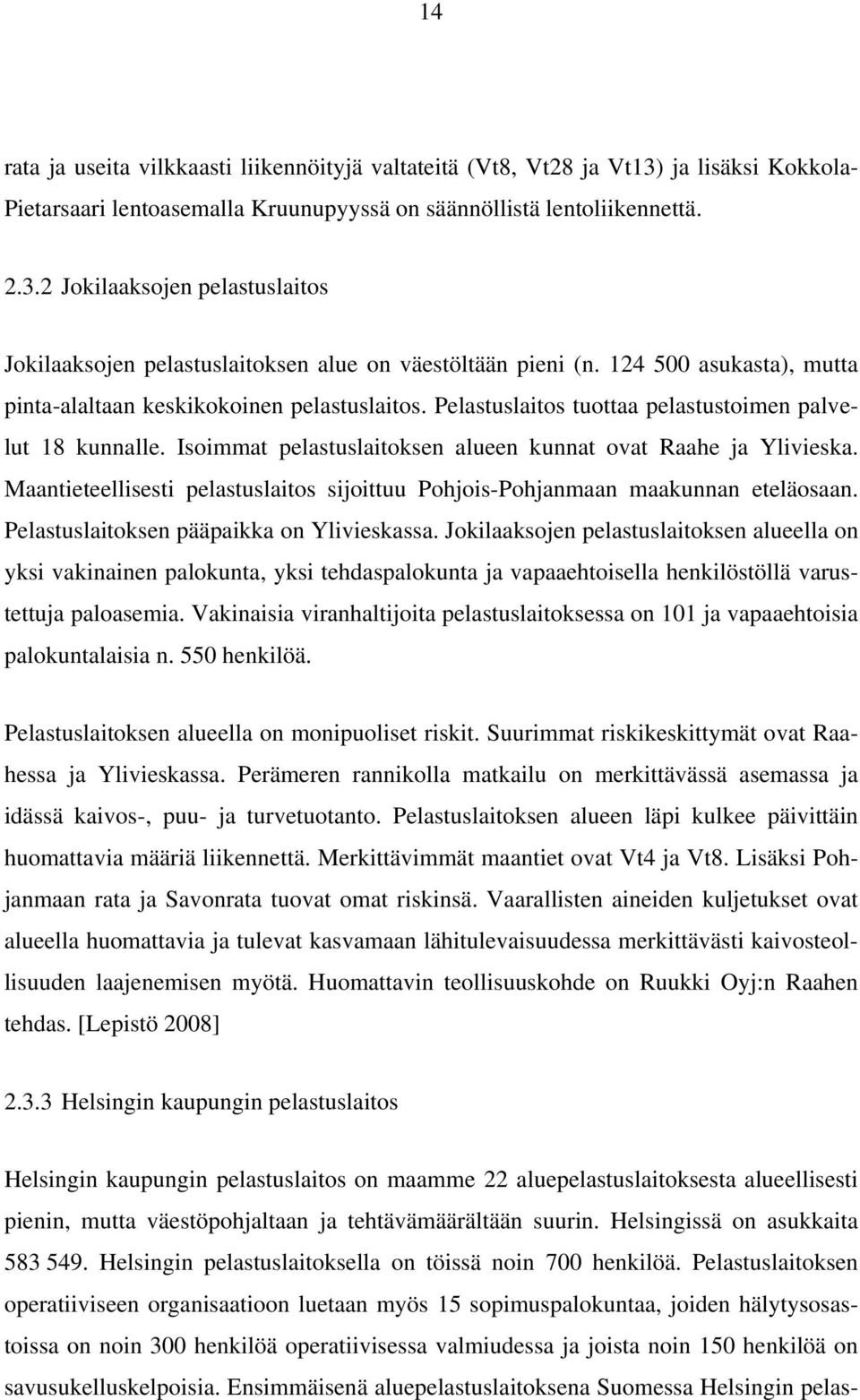 Maantieteellisesti pelastuslaitos sijoittuu Pohjois-Pohjanmaan maakunnan eteläosaan. Pelastuslaitoksen pääpaikka on Ylivieskassa.