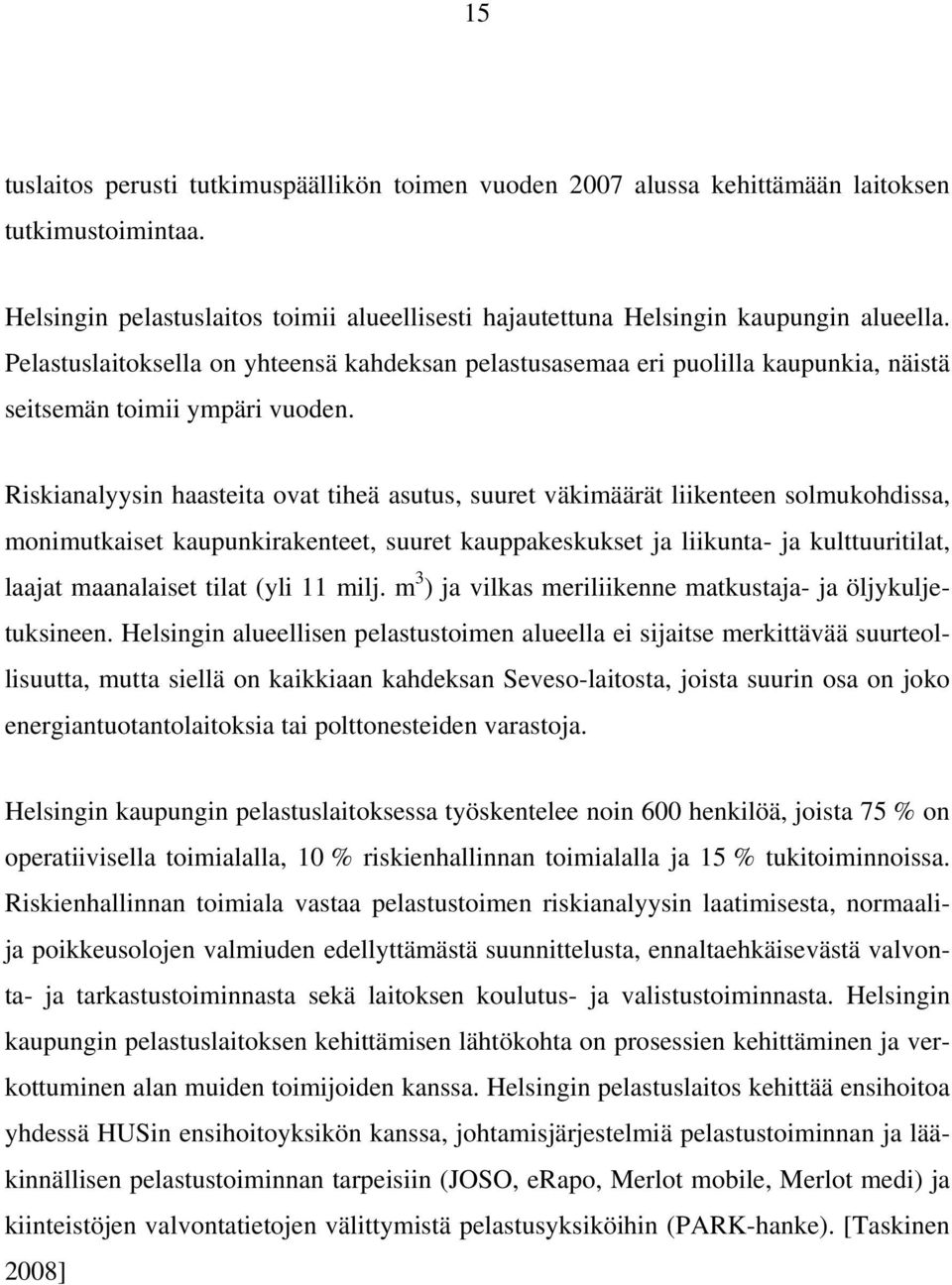 Riskianalyysin haasteita ovat tiheä asutus, suuret väkimäärät liikenteen solmukohdissa, monimutkaiset kaupunkirakenteet, suuret kauppakeskukset ja liikunta- ja kulttuuritilat, laajat maanalaiset