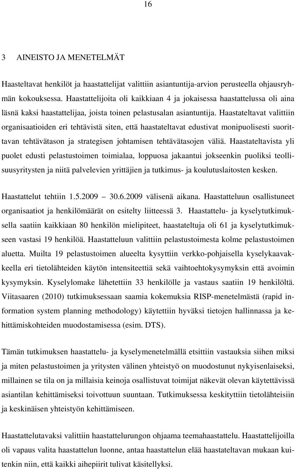 Haastateltavat valittiin organisaatioiden eri tehtävistä siten, että haastateltavat edustivat monipuolisesti suorittavan tehtävätason ja strategisen johtamisen tehtävätasojen väliä.