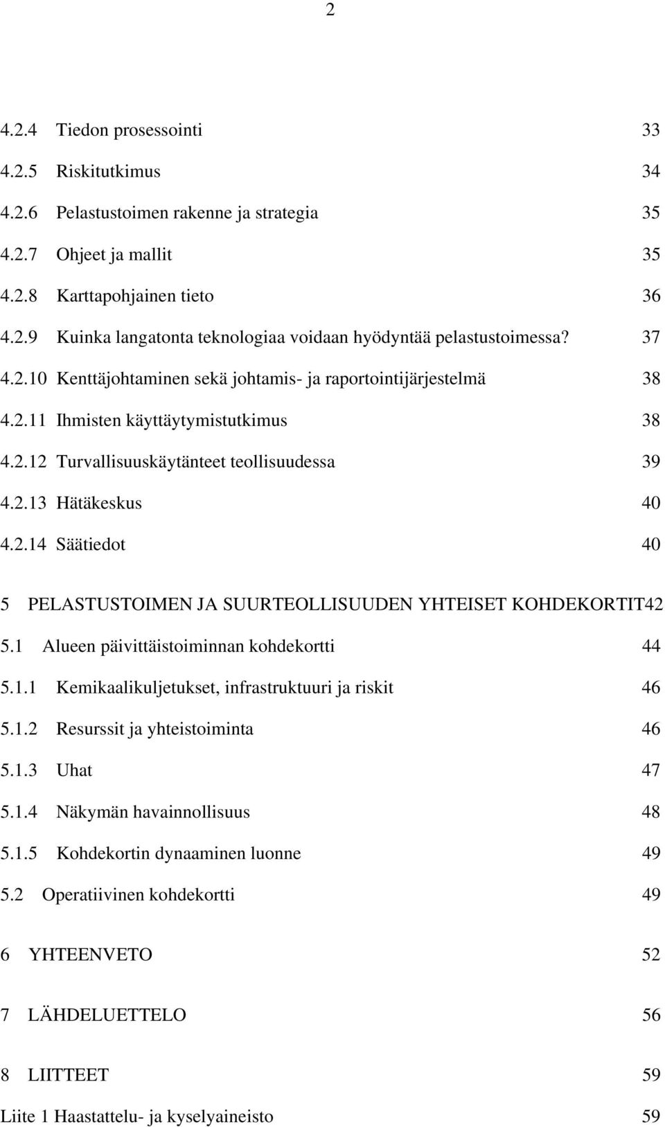 1 Alueen päivittäistoiminnan kohdekortti 44 5.1.1 Kemikaalikuljetukset, infrastruktuuri ja riskit 46 5.1.2 Resurssit ja yhteistoiminta 46 5.1.3 Uhat 47 5.1.4 Näkymän havainnollisuus 48 5.1.5 Kohdekortin dynaaminen luonne 49 5.