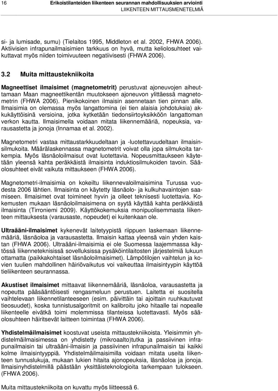 2 Muita mittaustekniikoita Magneettiset ilmaisimet (magnetometrit) perustuvat ajoneuvojen aiheuttamaan Maan magneettikentän muutokseen ajoneuvon ylittäessä magnetometrin (FHWA 2006).