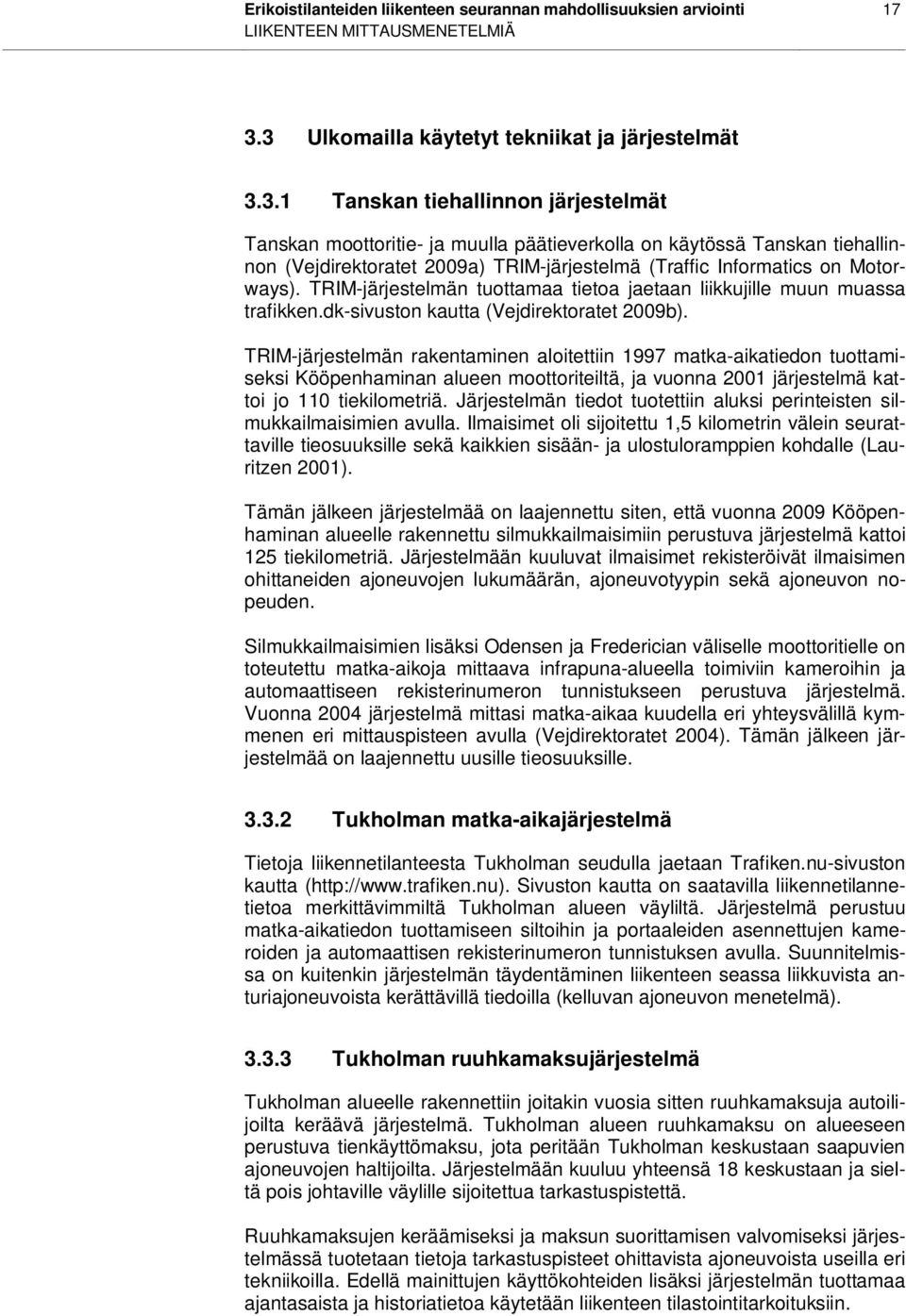 TRIM-järjestelmän tuottamaa tietoa jaetaan liikkujille muun muassa trafikken.dk-sivuston kautta (Vejdirektoratet 2009b).