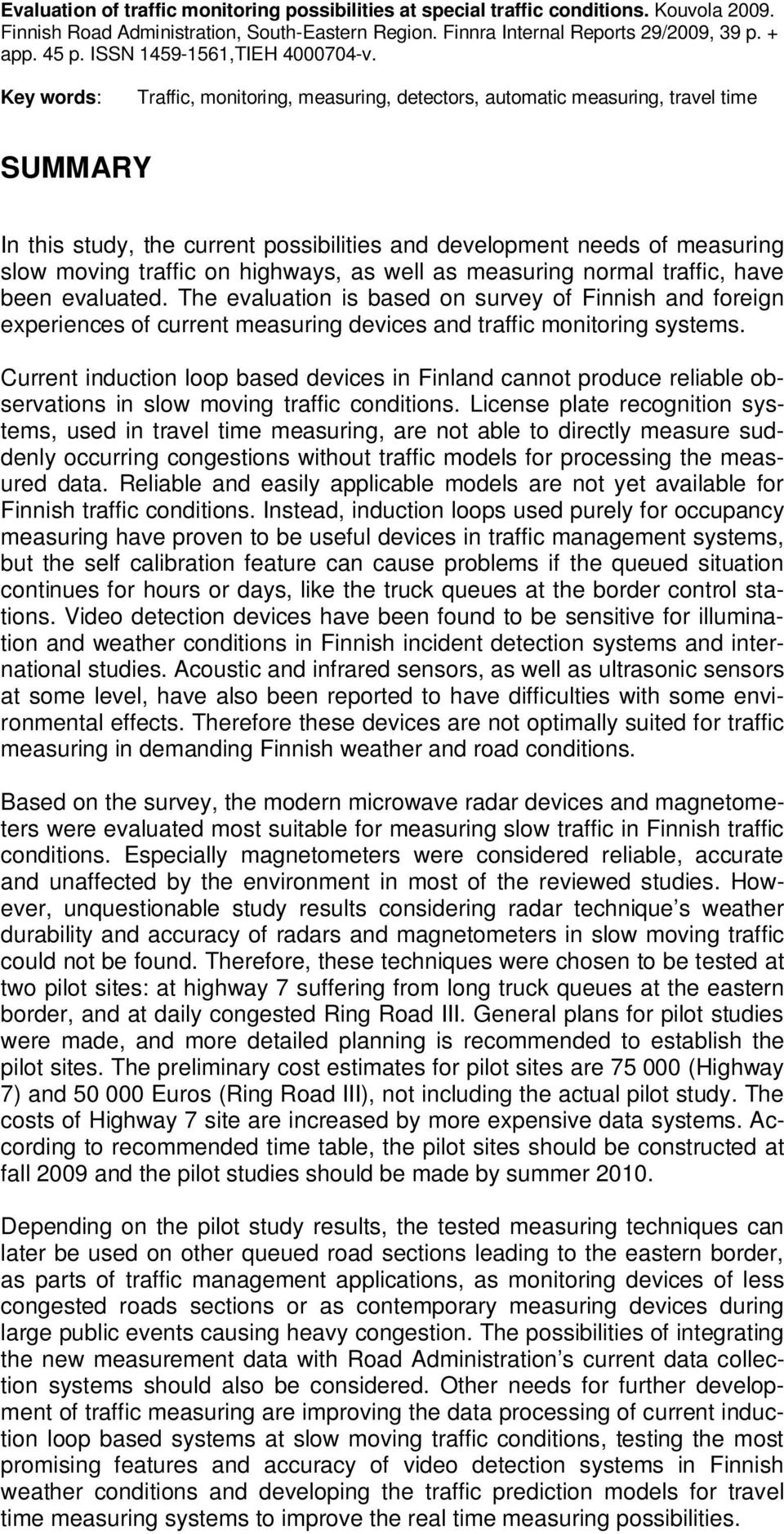 Key words: Traffic, monitoring, measuring, detectors, automatic measuring, travel time SUMMARY In this study, the current possibilities and development needs of measuring slow moving traffic on