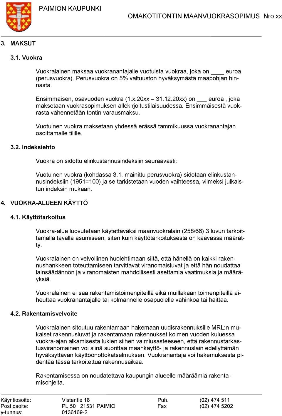 Vuotuinen vuokra maksetaan yhdessä erässä tammikuussa vuokranantajan osoittamalle tilille. Vuokra on sidottu elinkustannusindeksiin seuraavasti: Vuotuinen vuokra (kohdassa 3.1.