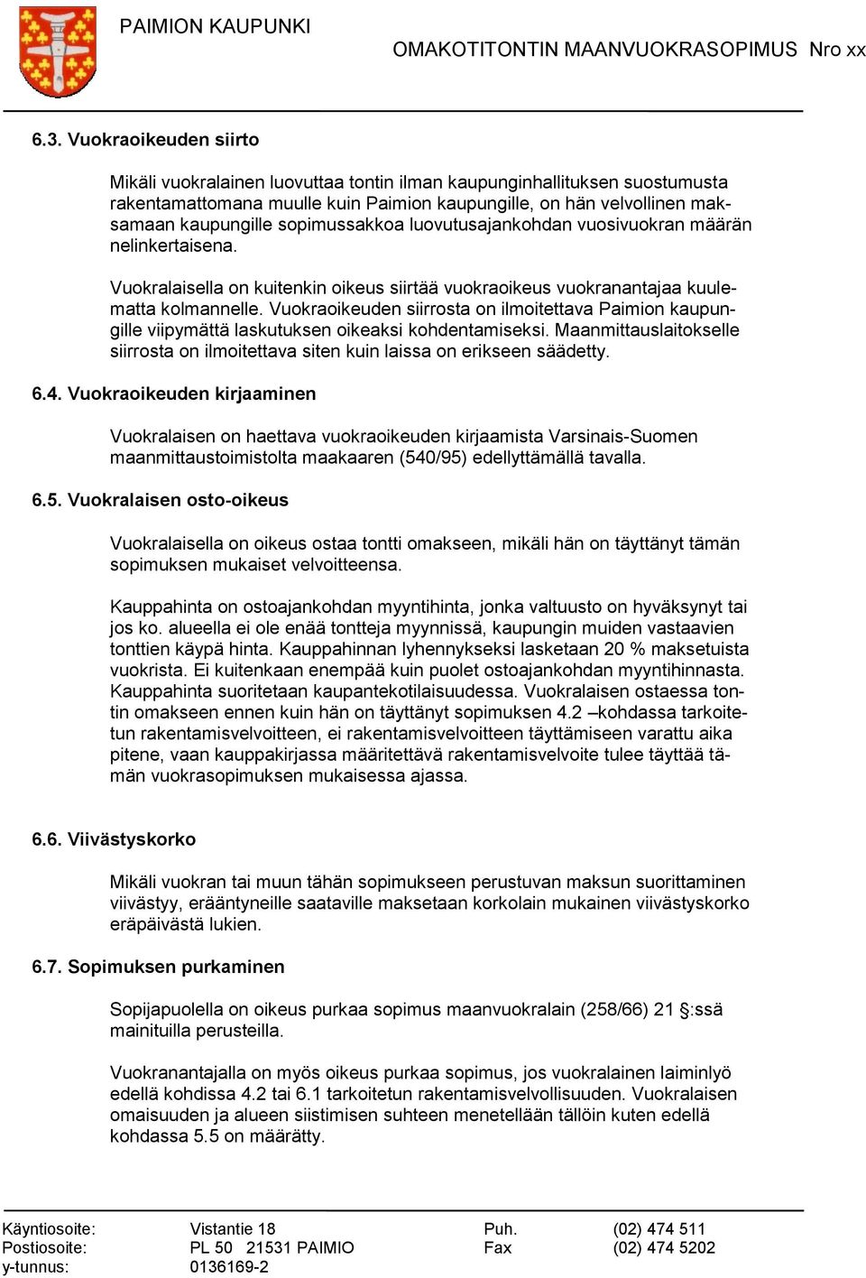 Vuokraoikeuden siirrosta on ilmoitettava Paimion kaupungille viipymättä laskutuksen oikeaksi kohdentamiseksi. Maanmittauslaitokselle siirrosta on ilmoitettava siten kuin laissa on erikseen säädetty.