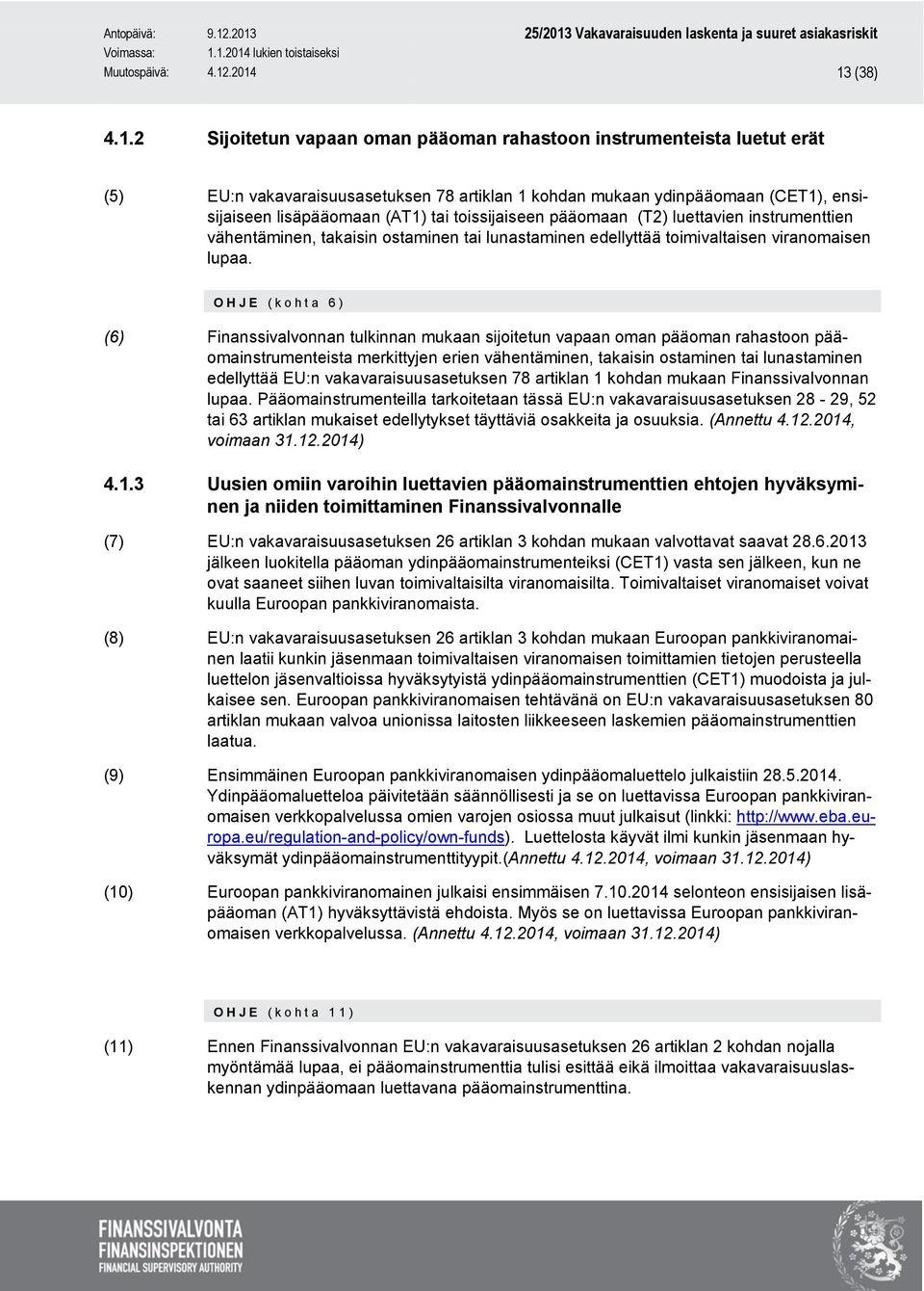 (AT1) tai toissijaiseen pääomaan (T2) luettavien instrumenttien vähentäminen, takaisin ostaminen tai lunastaminen edellyttää toimivaltaisen viranomaisen lupaa.