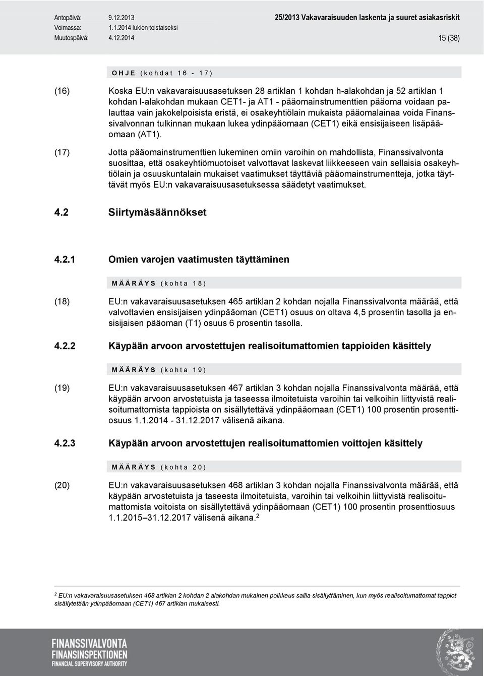 pääoma voidaan palauttaa vain jakokelpoisista eristä, ei osakeyhtiölain mukaista pääomalainaa voida Finanssivalvonnan tulkinnan mukaan lukea ydinpääomaan (CET1) eikä ensisijaiseen lisäpääomaan (AT1).