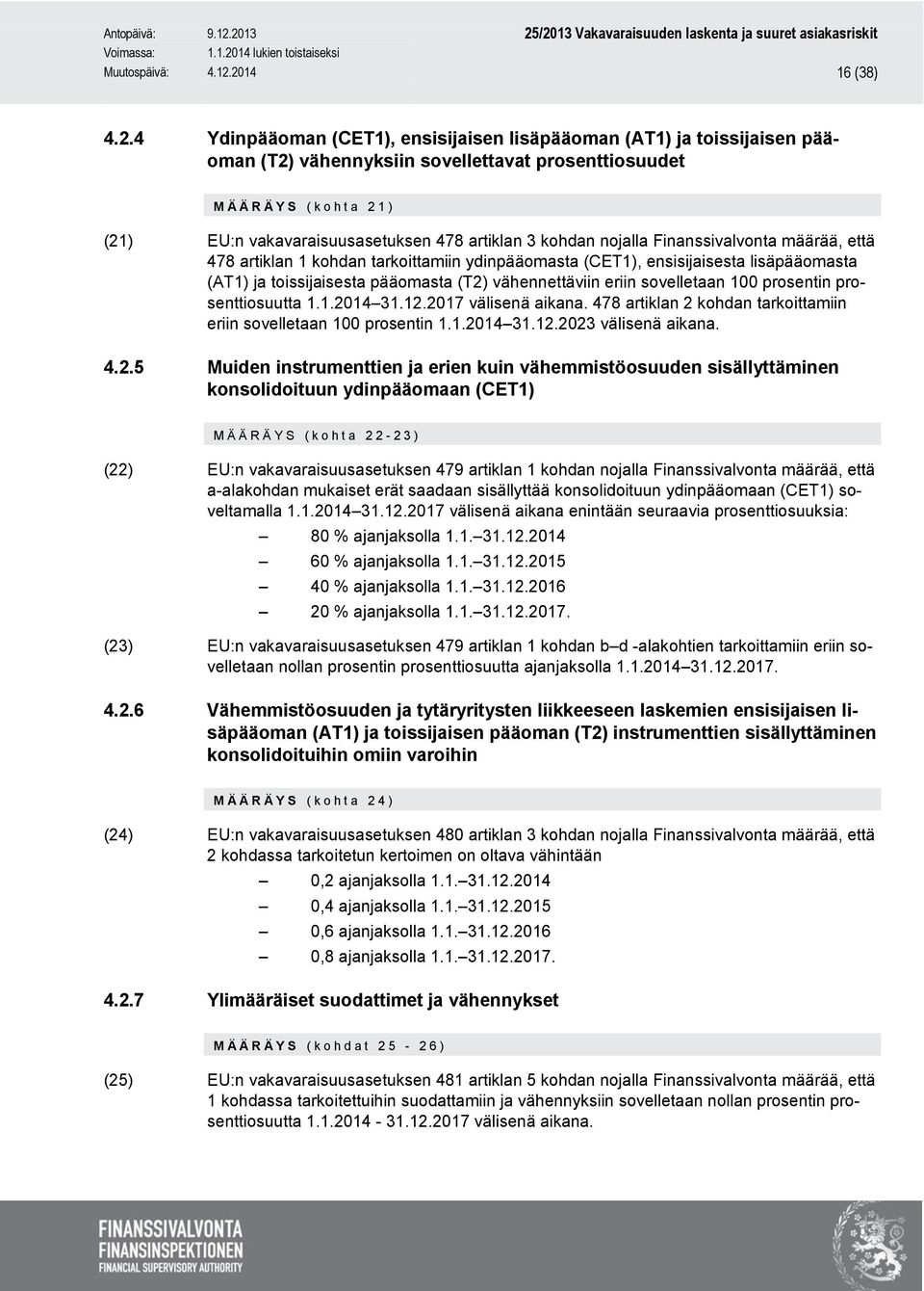 vakavaraisuusasetuksen 478 artiklan 3 kohdan nojalla Finanssivalvonta määrää, että 478 artiklan 1 kohdan tarkoittamiin ydinpääomasta (CET1), ensisijaisesta lisäpääomasta (AT1) ja toissijaisesta