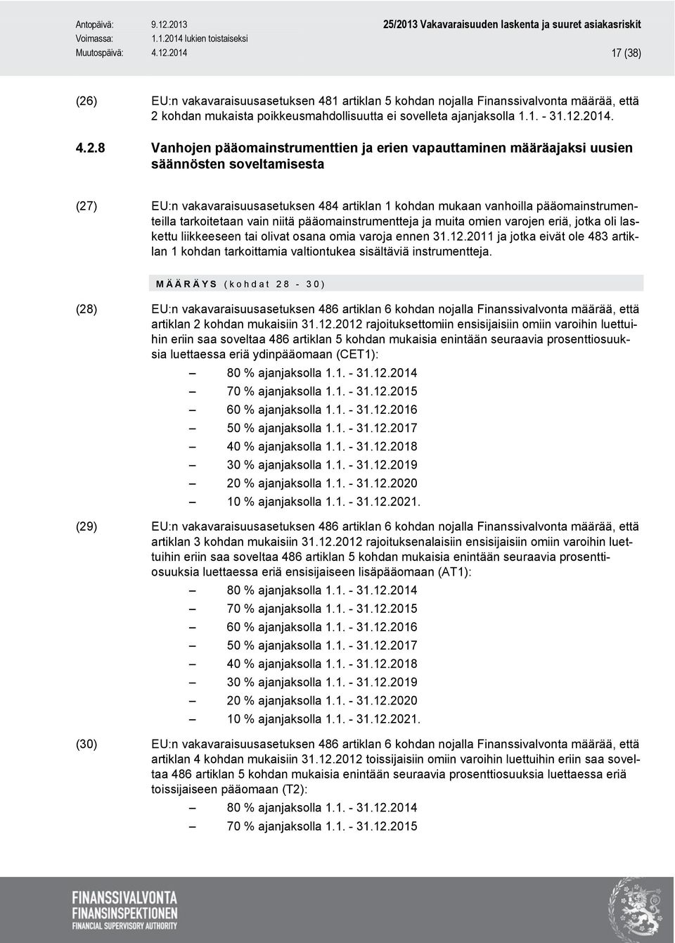 pääomainstrumenteilla tarkoitetaan vain niitä pääomainstrumentteja ja muita omien varojen eriä, jotka oli laskettu liikkeeseen tai olivat osana omia varoja ennen 31.12.