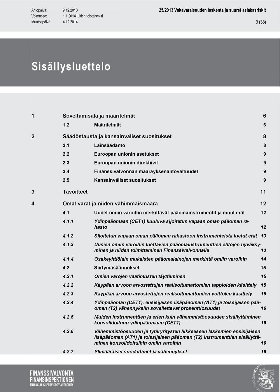 1 Uudet omiin varoihin merkittävät pääomainstrumentit ja muut erät 12 4.1.1 Ydinpääomaan (CET1) kuuluva sijoitetun vapaan oman pääoman rahasto 12 4.1.2 Sijoitetun vapaan oman pääoman rahastoon instrumenteista luetut erät 13 4.