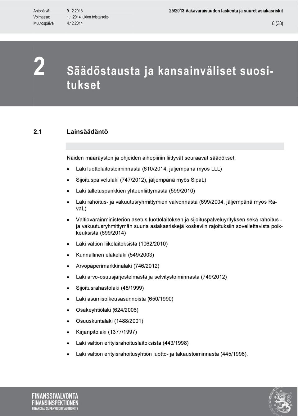 SipaL) Laki talletuspankkien yhteenliittymästä (599/2010) Laki rahoitus- ja vakuutusryhmittymien valvonnasta (699/2004, jäljempänä myös RavaL) Valtiovarainministeriön asetus luottolaitoksen ja