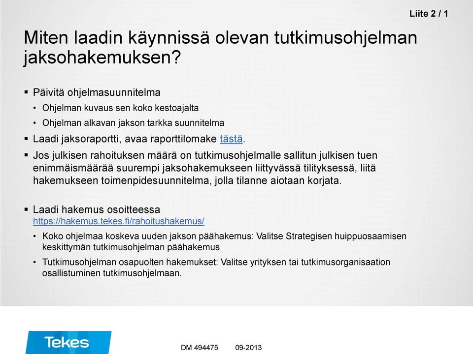 Jos julkisen rahoituksen määrä on tutkimusohjelmalle sallitun julkisen tuen enimmäismäärää suurempi jaksohakemukseen liittyvässä tilityksessä, liitä hakemukseen toimenpidesuunnitelma,