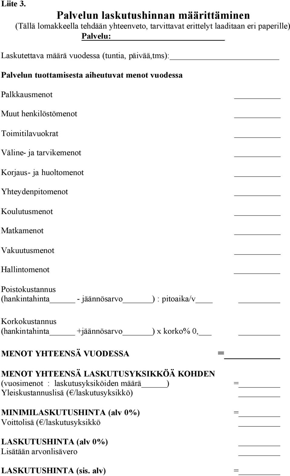 tuottamisesta aiheutuvat menot vuodessa Palkkausmenot Muut henkilöstömenot Toimitilavuokrat Väline- ja tarvikemenot Korjaus- ja huoltomenot Yhteydenpitomenot Koulutusmenot Matkamenot Vakuutusmenot