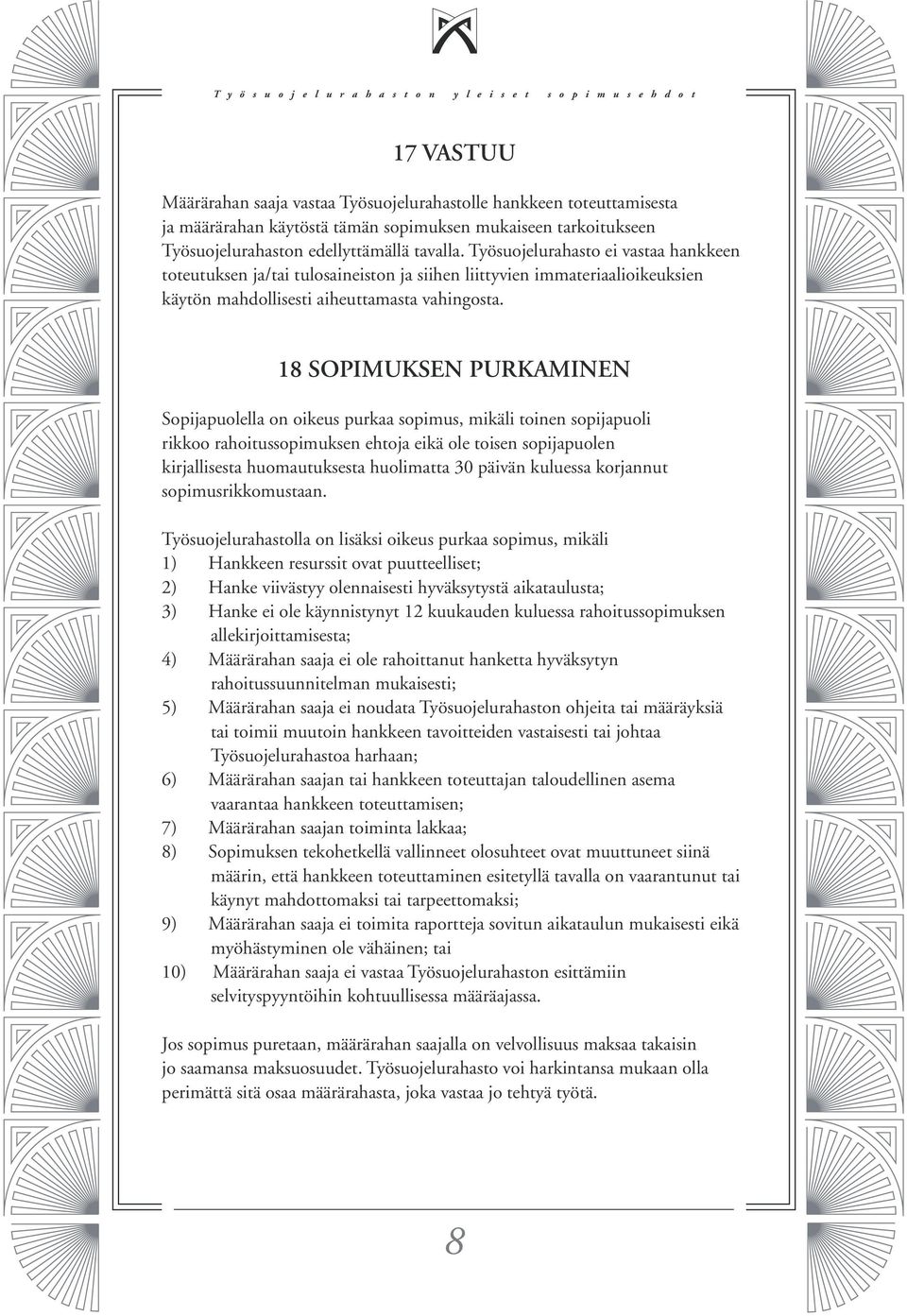 18 SOPIMUKSEN PURKAMINEN Sopijapuolella on oikeus purkaa sopimus, mikäli toinen sopijapuoli rikkoo rahoitussopimuksen ehtoja eikä ole toisen sopijapuolen kirjallisesta huomautuksesta huolimatta 30