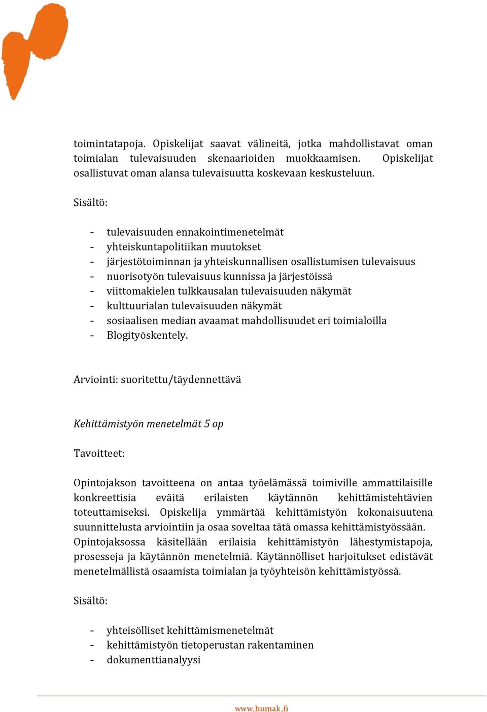 - viittomakielen tulkkausalan tulevaisuuden näkymät - kulttuurialan tulevaisuuden näkymät - sosiaalisen median avaamat mahdollisuudet eri toimialoilla - Blogityöskentely.