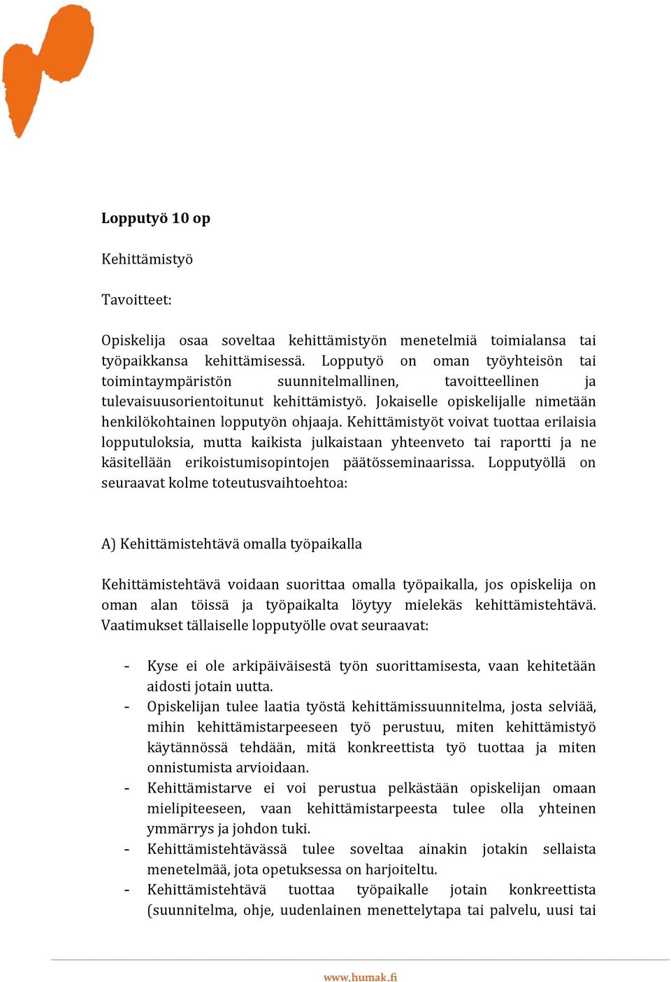 Kehittämistyöt voivat tuottaa erilaisia lopputuloksia, mutta kaikista julkaistaan yhteenveto tai raportti ja ne käsitellään erikoistumisopintojen päätösseminaarissa.