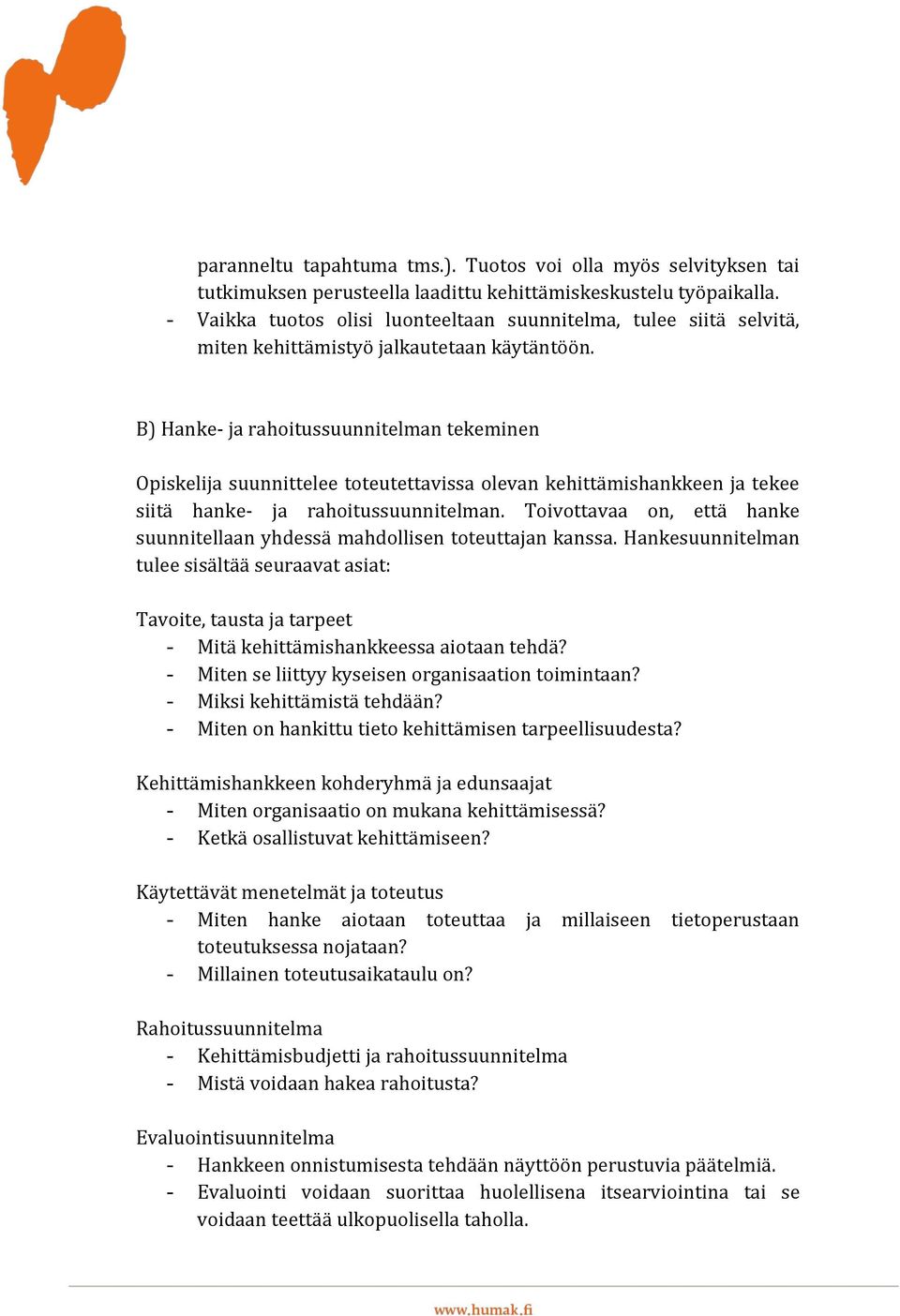 B) Hanke- ja rahoitussuunnitelman tekeminen Opiskelija suunnittelee toteutettavissa olevan kehittämishankkeen ja tekee siitä hanke- ja rahoitussuunnitelman.