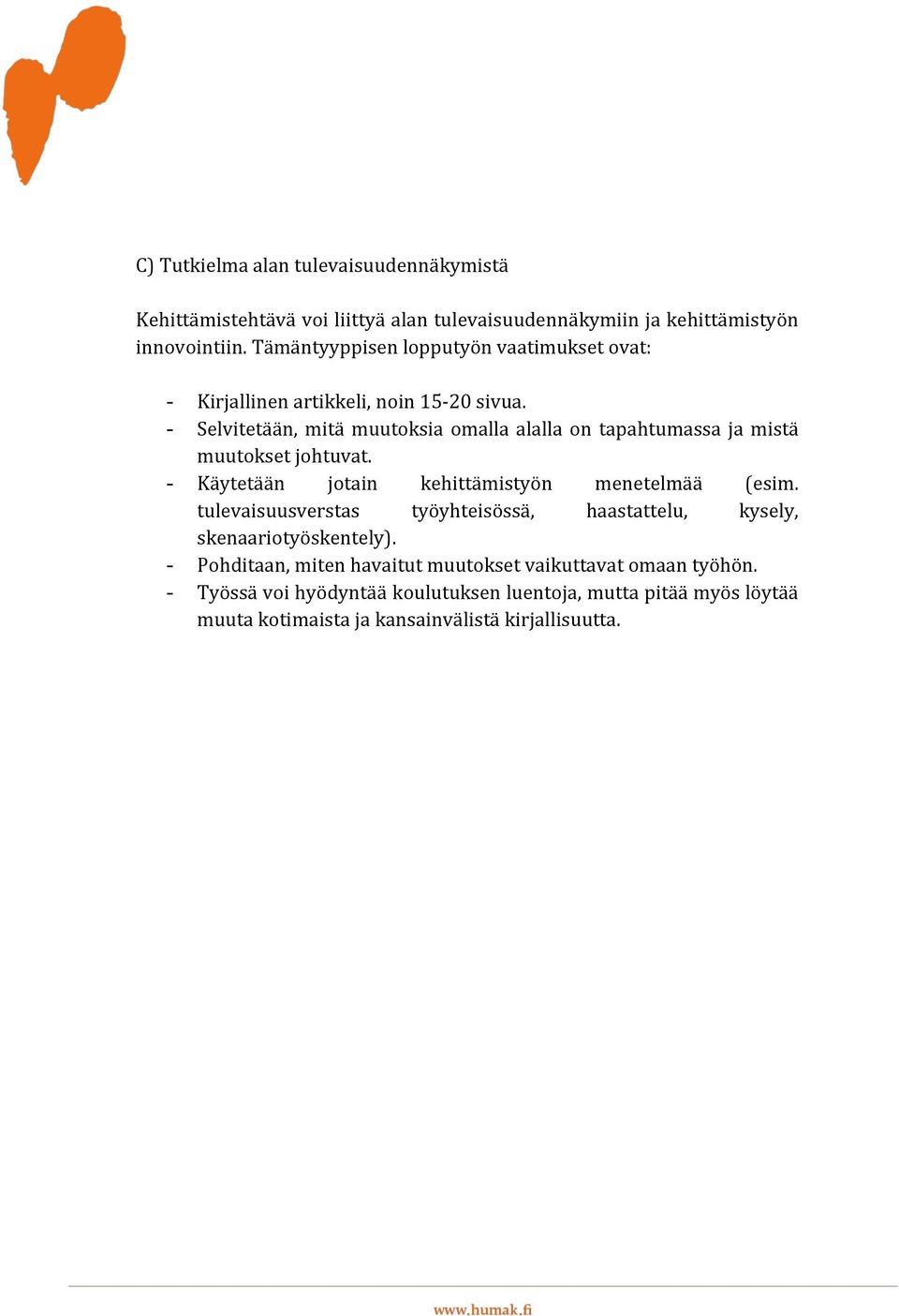 - Selvitetään, mitä muutoksia omalla alalla on tapahtumassa ja mistä muutokset johtuvat. - Käytetään jotain kehittämistyön menetelmää (esim.