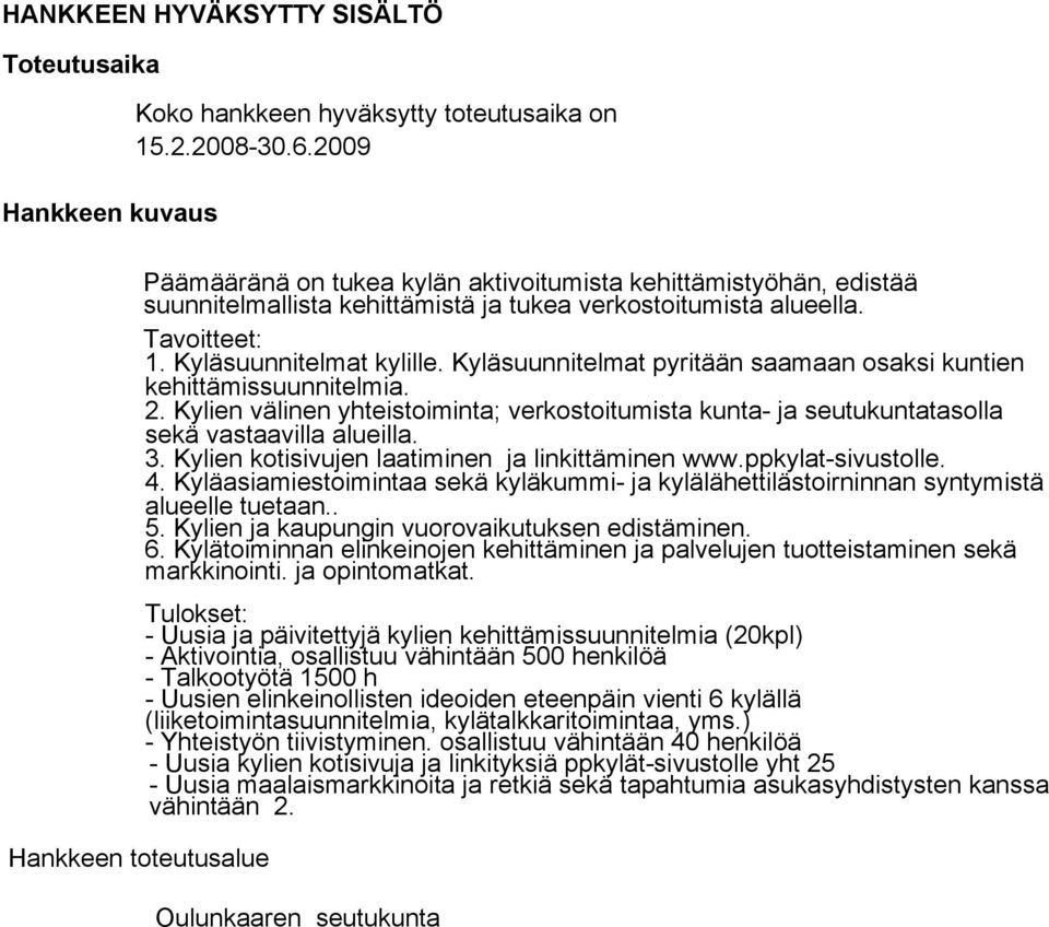 Kyläsuunnitelmat kylille. Kyläsuunnitelmat pyritään saamaan osaksi kuntien kehittämissuunnitelmia. 2.