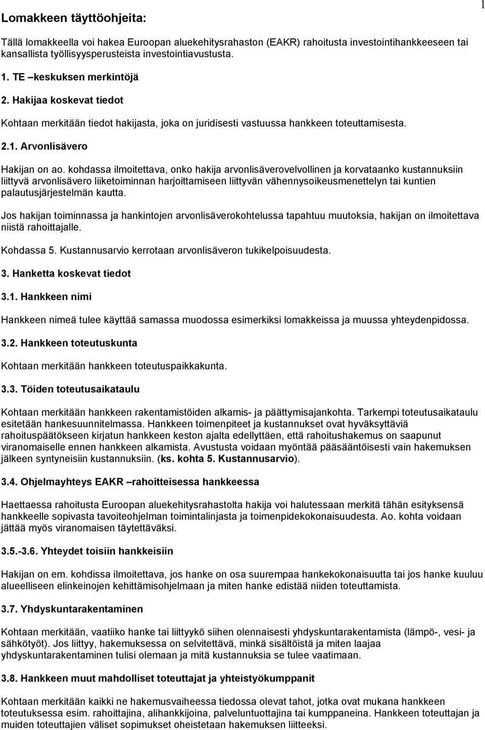 kohdassa ilmoitettava, onko hakija arvonlisäverovelvollinen ja korvataanko kustannuksiin liittyvä arvonlisävero liiketoiminnan harjoittamiseen liittyvän vähennysoikeusmenettelyn tai kuntien