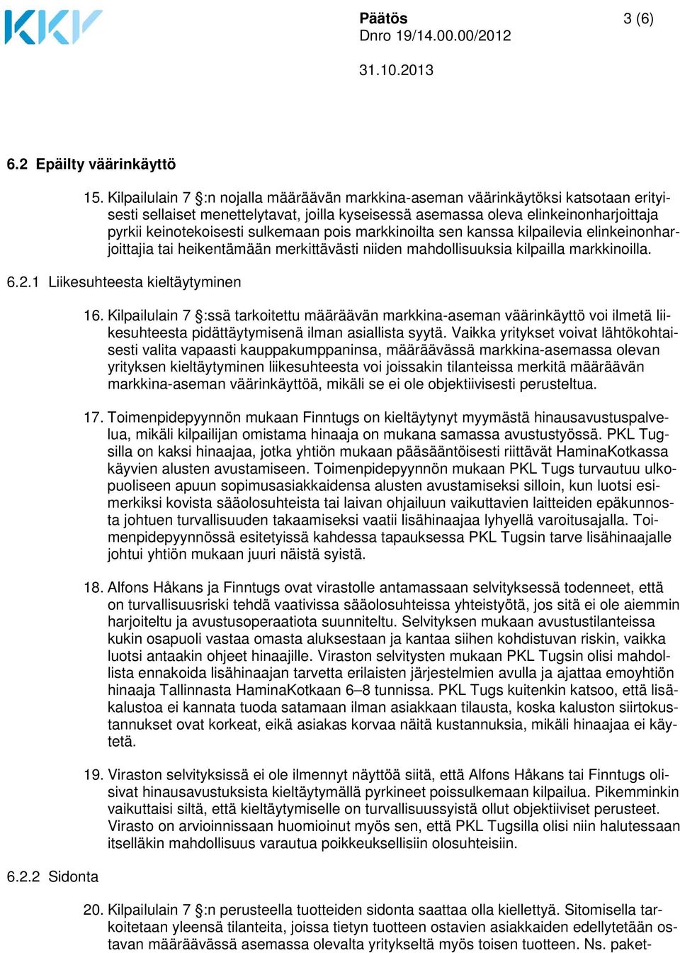 sulkemaan pois markkinoilta sen kanssa kilpailevia elinkeinonharjoittajia tai heikentämään merkittävästi niiden mahdollisuuksia kilpailla markkinoilla. 6.2.1 Liikesuhteesta kieltäytyminen 6.2.2 Sidonta 16.