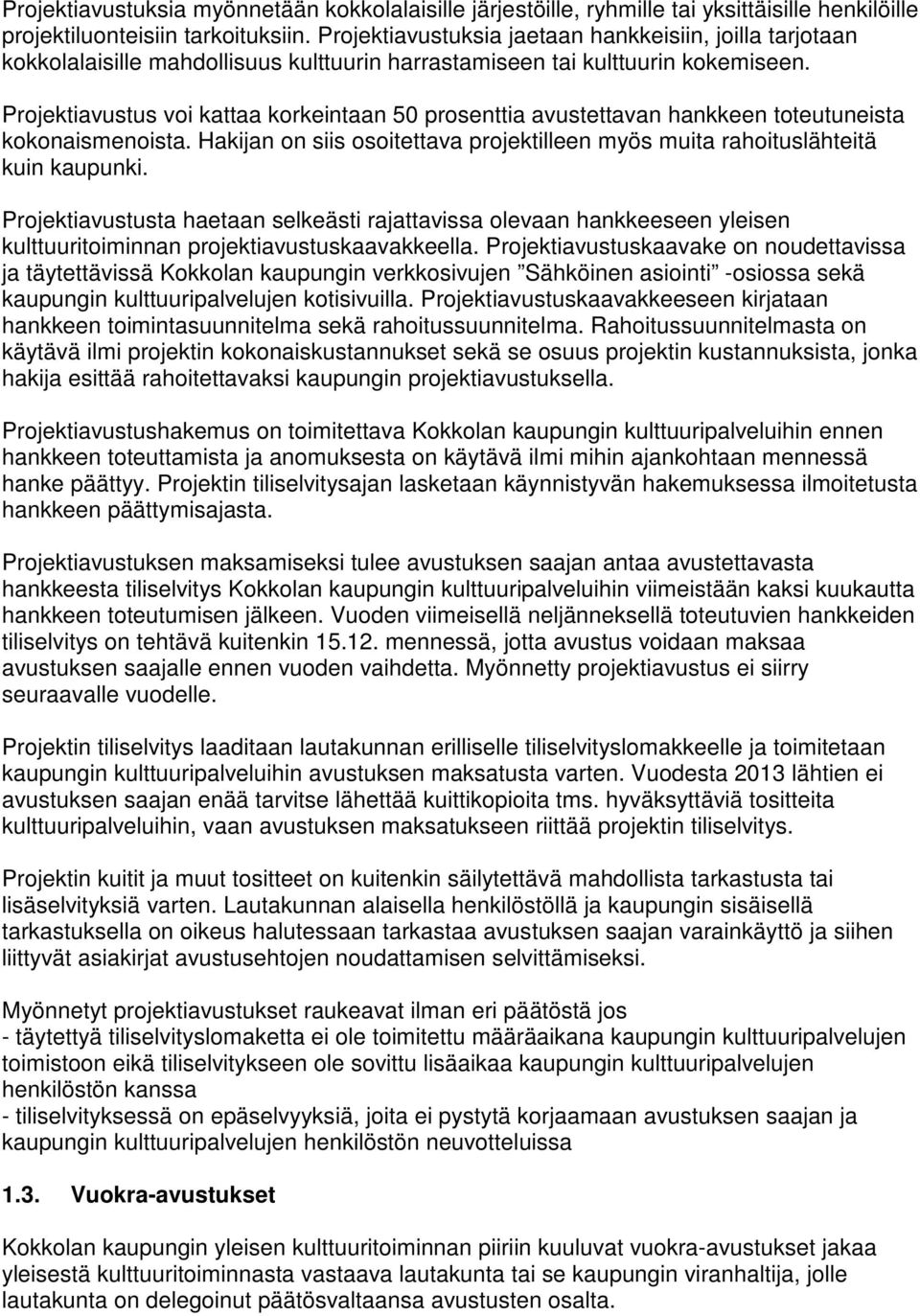 Projektiavustus voi kattaa korkeintaan 50 prosenttia avustettavan hankkeen toteutuneista kokonaismenoista. Hakijan on siis osoitettava projektilleen myös muita rahoituslähteitä kuin kaupunki.