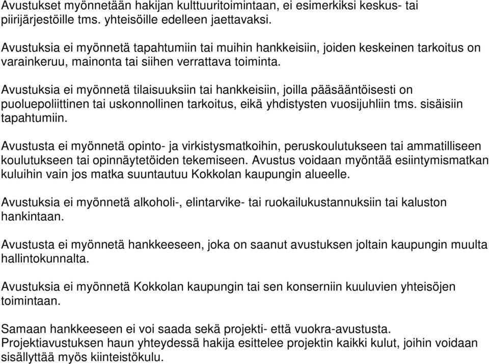 Avustuksia ei myönnetä tilaisuuksiin tai hankkeisiin, joilla pääsääntöisesti on puoluepoliittinen tai uskonnollinen tarkoitus, eikä yhdistysten vuosijuhliin tms. sisäisiin tapahtumiin.