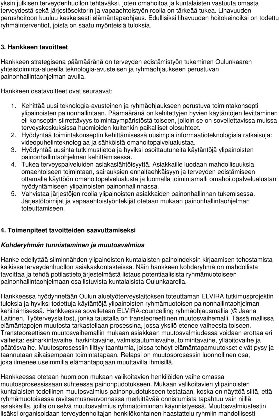 Hankkeen tavoitteet Hankkeen strategisena päämääränä on terveyden edistämistyön tukeminen Oulunkaaren yhteistoiminta-alueella teknologia-avusteisen ja ryhmäohjaukseen perustuvan