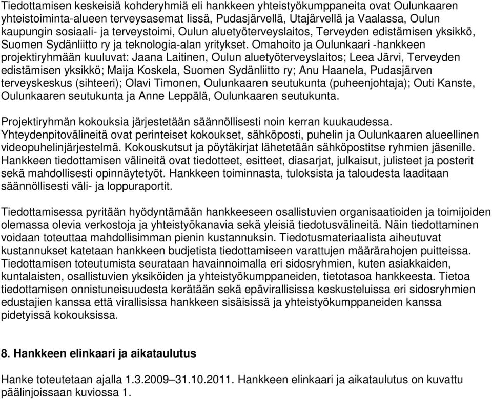 Omahoito ja Oulunkaari -hankkeen projektiryhmään kuuluvat: Jaana Laitinen, Oulun aluetyöterveyslaitos; Leea Järvi, Terveyden edistämisen yksikkö; Maija Koskela, Suomen Sydänliitto ry; Anu Haanela,