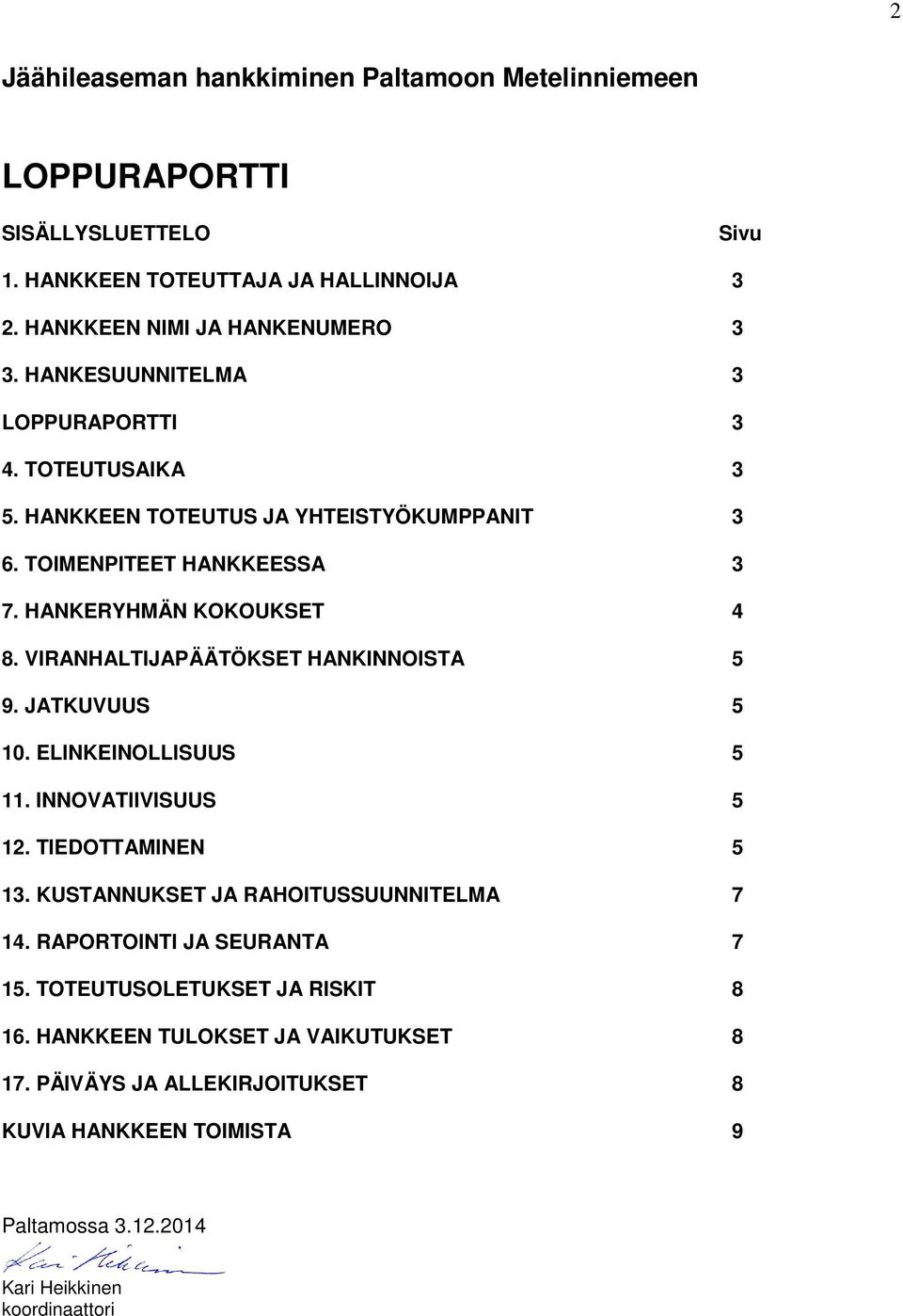 VIRANHALTIJAPÄÄTÖKSET HANKINNOISTA 5 9. JATKUVUUS 5 10. ELINKEINOLLISUUS 5 11. INNOVATIIVISUUS 5 12. TIEDOTTAMINEN 5 13. KUSTANNUKSET JA RAHOITUSSUUNNITELMA 7 14.