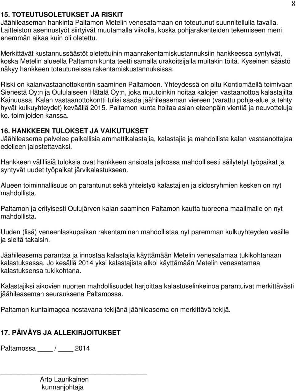 8 Merkittävät kustannussäästöt oletettuihin maanrakentamiskustannuksiin hankkeessa syntyivät, koska Metelin alueella Paltamon kunta teetti samalla urakoitsijalla muitakin töitä.