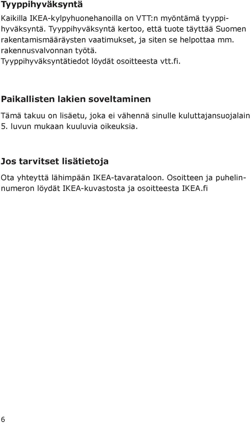 Tyyppihyväksyntätiedot löydät osoitteesta vtt.fi.