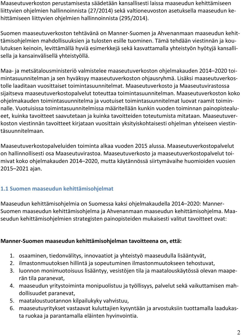 Tämä tehdään viestinnän ja koulutuksen keinoin, levittämällä hyviä esimerkkejä sekä kasvattamalla yhteistyön hyötyjä kansallisella ja kansainvälisellä yhteistyöllä.