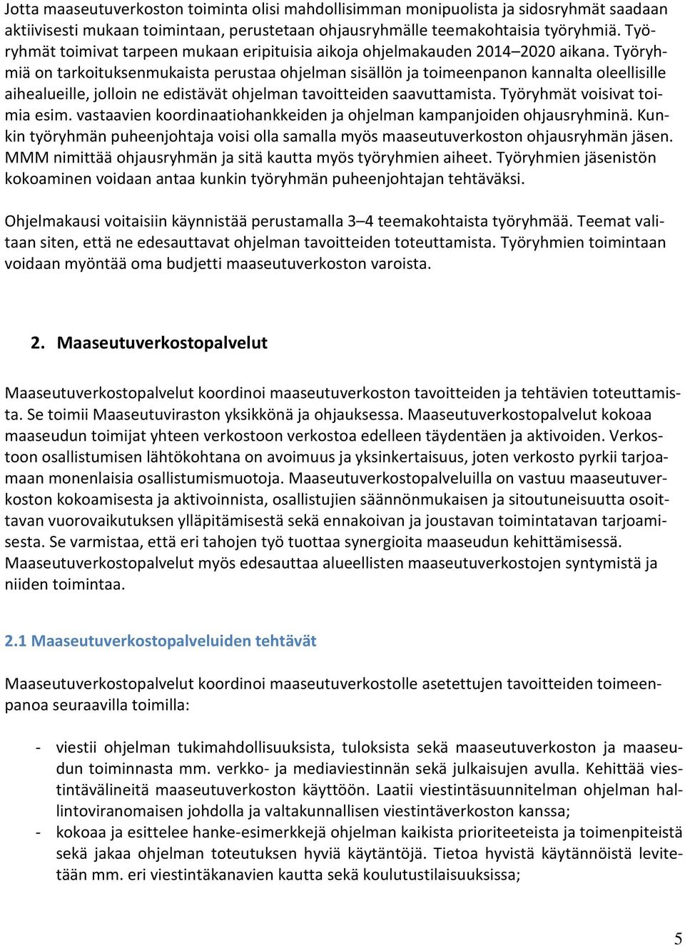 Työryhmiä on tarkoituksenmukaista perustaa ohjelman sisällön ja toimeenpanon kannalta oleellisille aihealueille, jolloin ne edistävät ohjelman tavoitteiden saavuttamista.