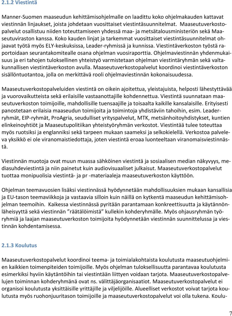 Koko kauden linjat ja tarkemmat vuosittaiset viestintäsuunnitelmat ohjaavat työtä myös ELY-keskuksissa, Leader-ryhmissä ja kunnissa.