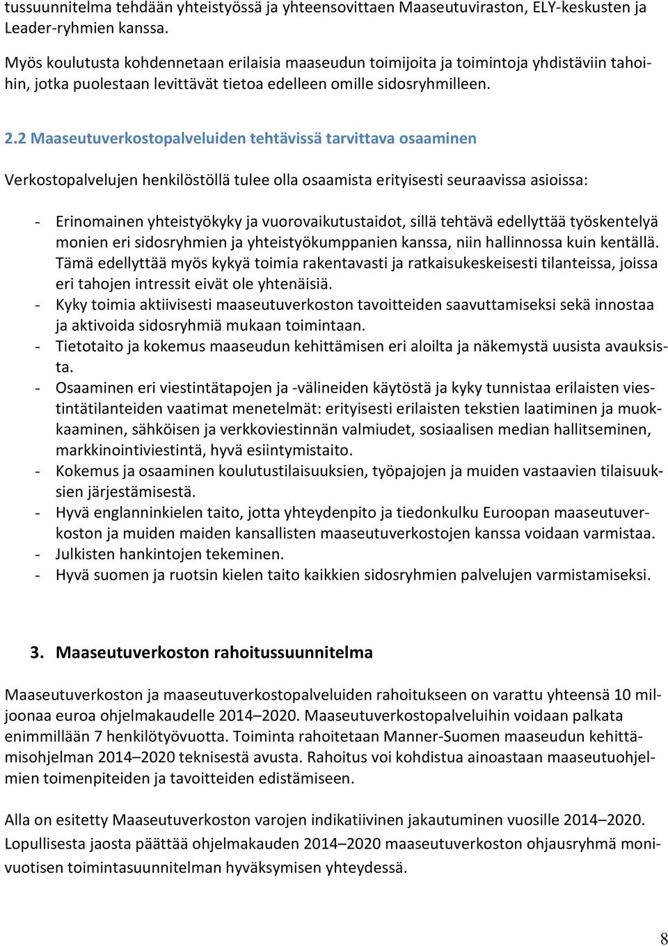 2 Maaseutuverkostopalveluiden tehtävissä tarvittava osaaminen Verkostopalvelujen henkilöstöllä tulee olla osaamista erityisesti seuraavissa asioissa: - Erinomainen yhteistyökyky ja