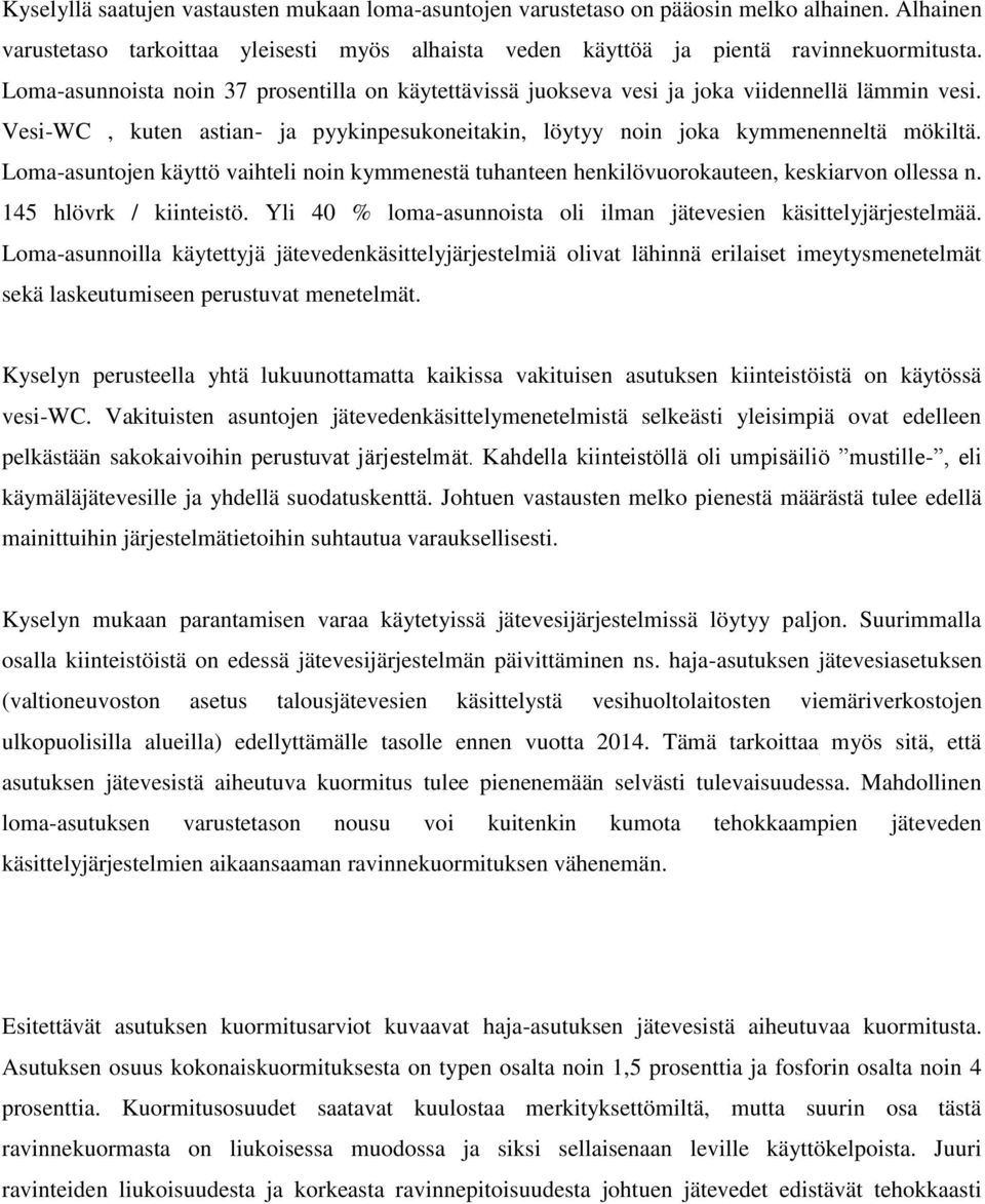 Loma-asuntojen käyttö vaihteli noin kymmenestä tuhanteen henkilövuorokauteen, keskiarvon ollessa n. 145 hlövrk / kiinteistö. Yli 40 % loma-asunnoista oli ilman jätevesien käsittelyjärjestelmää.