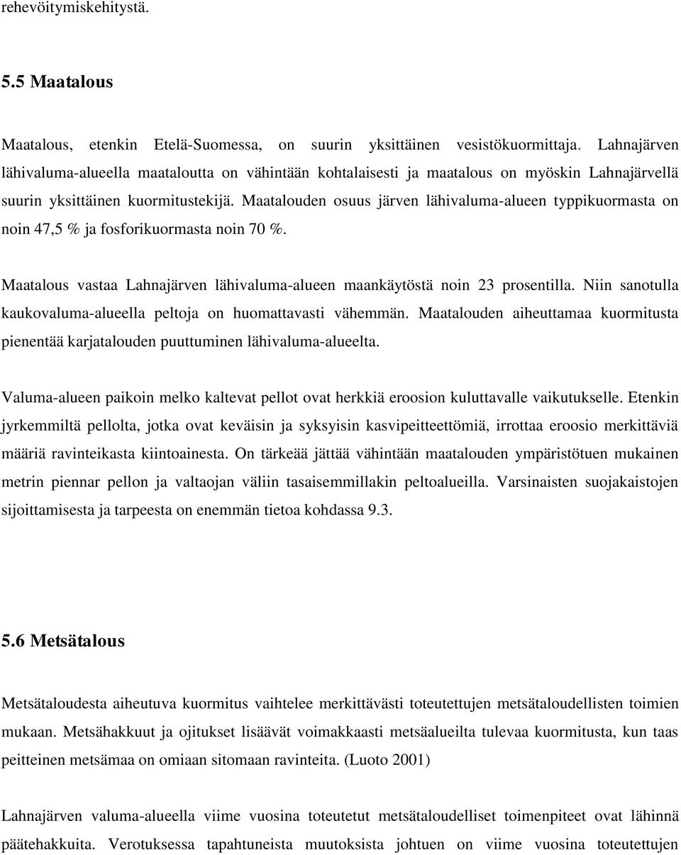 Maatalouden osuus järven lähivaluma-alueen typpikuormasta on noin 47,5 % ja fosforikuormasta noin 70 %. Maatalous vastaa Lahnajärven lähivaluma-alueen maankäytöstä noin 23 prosentilla.