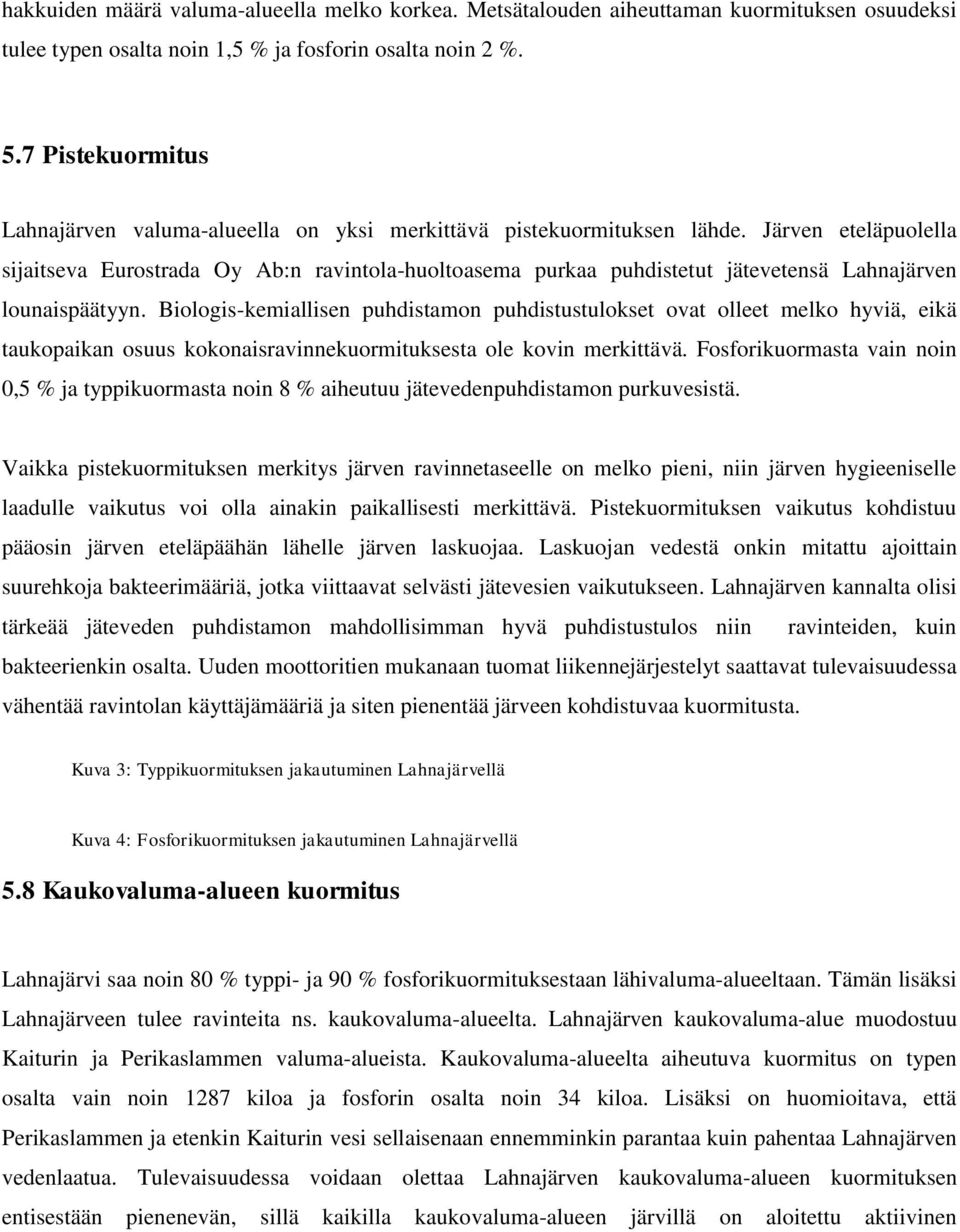 Järven eteläpuolella sijaitseva Eurostrada Oy Ab:n ravintola-huoltoasema purkaa puhdistetut jätevetensä Lahnajärven lounaispäätyyn.
