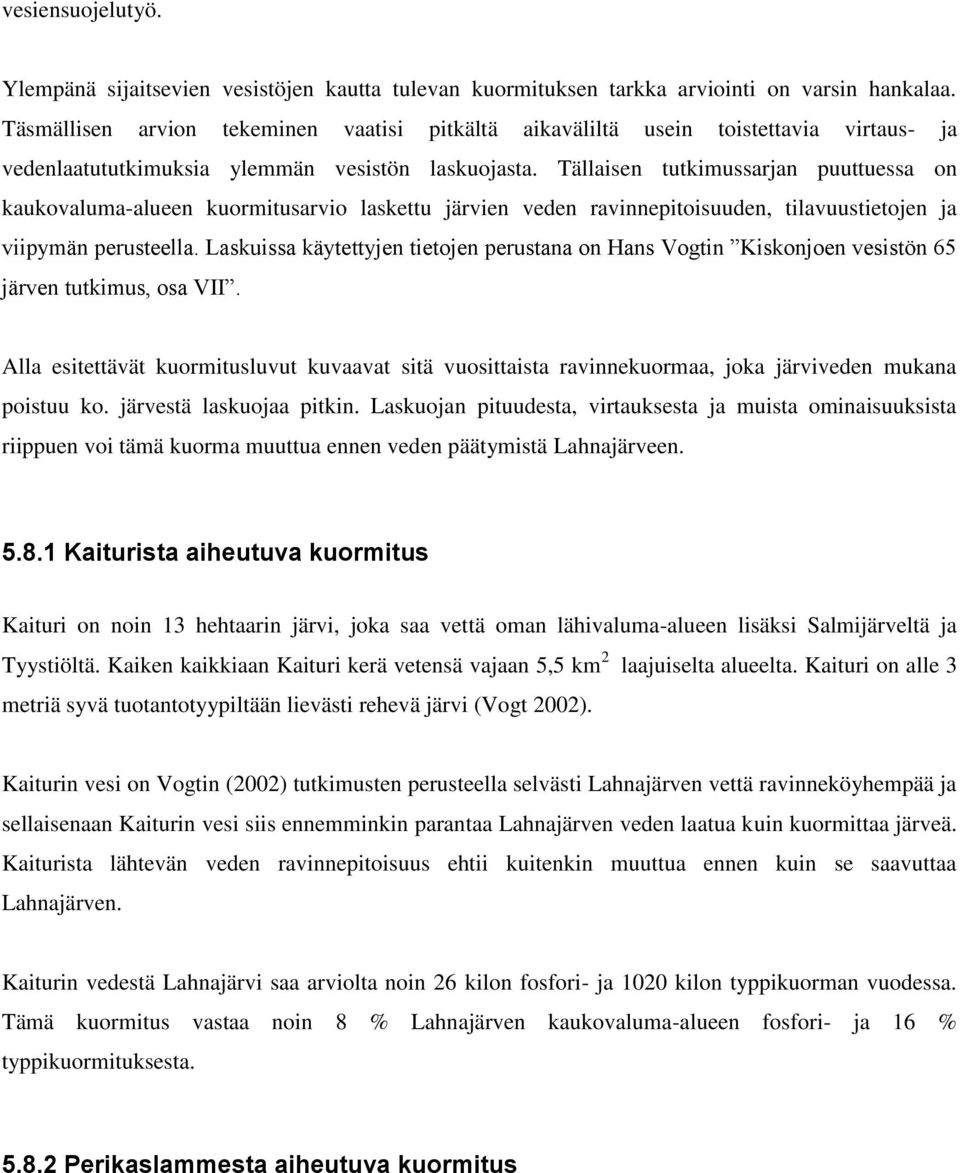 Tällaisen tutkimussarjan puuttuessa on kaukovaluma-alueen kuormitusarvio laskettu järvien veden ravinnepitoisuuden, tilavuustietojen ja viipymän perusteella.