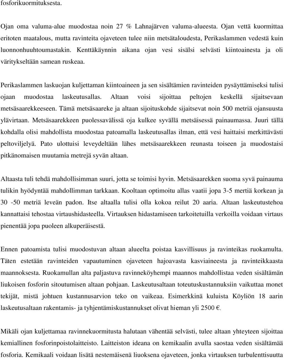 Kenttäkäynnin aikana ojan vesi sisälsi selvästi kiintoainesta ja oli väritykseltään samean ruskeaa.