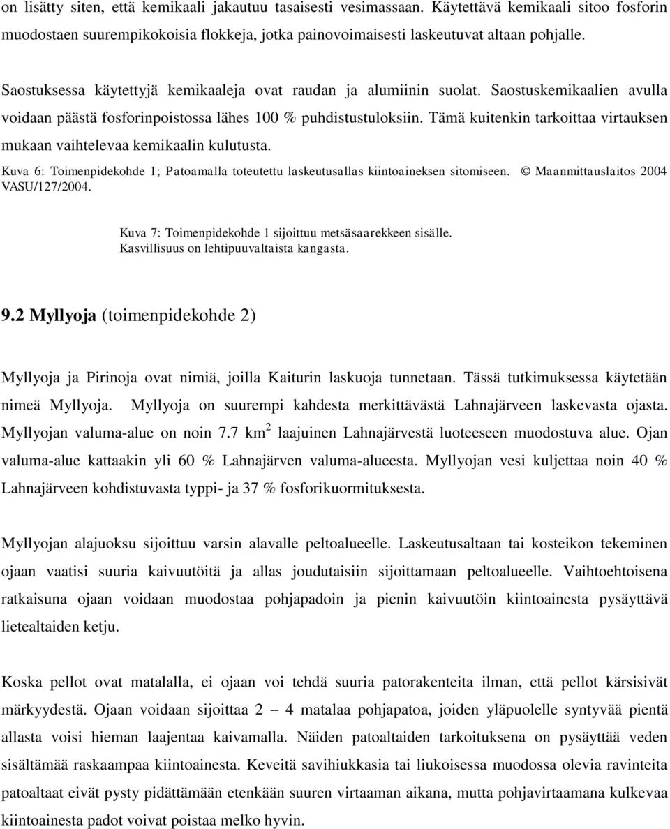 Tämä kuitenkin tarkoittaa virtauksen mukaan vaihtelevaa kemikaalin kulutusta. Kuva 6: Toimenpidekohde 1; Patoamalla toteutettu laskeutusallas kiintoaineksen sitomiseen.