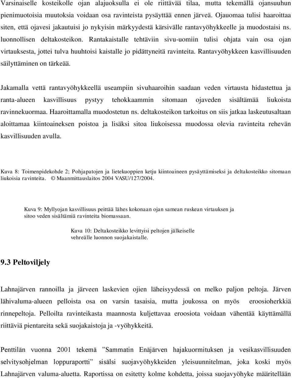 Rantakaistalle tehtäviin sivu-uomiin tulisi ohjata vain osa ojan virtauksesta, jottei tulva huuhtoisi kaistalle jo pidättyneitä ravinteita. Rantavyöhykkeen kasvillisuuden säilyttäminen on tärkeää.