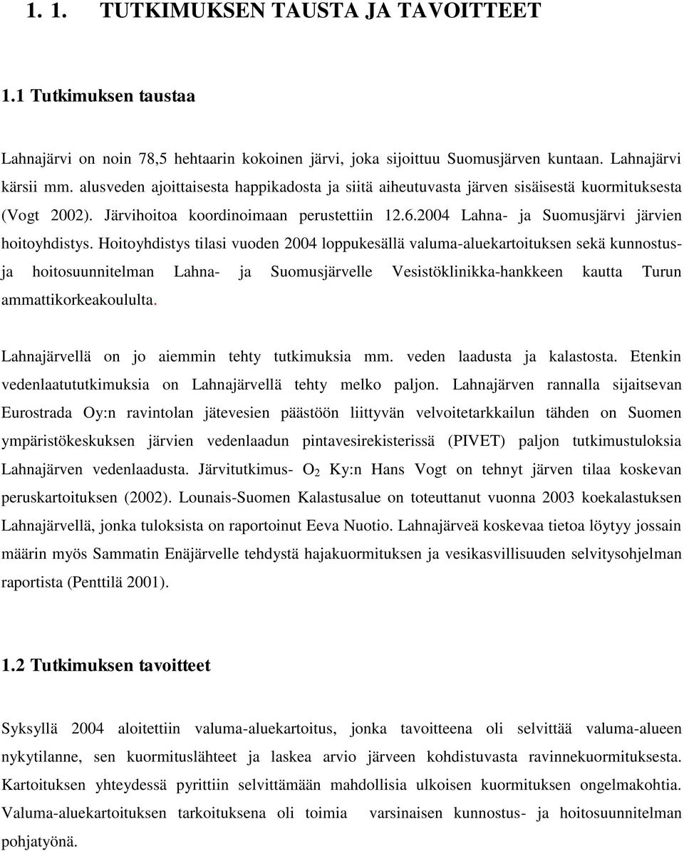 Hoitoyhdistys tilasi vuoden 2004 loppukesällä valuma-aluekartoituksen sekä kunnostusja hoitosuunnitelman Lahna- ja Suomusjärvelle Vesistöklinikka-hankkeen kautta Turun ammattikorkeakoululta.