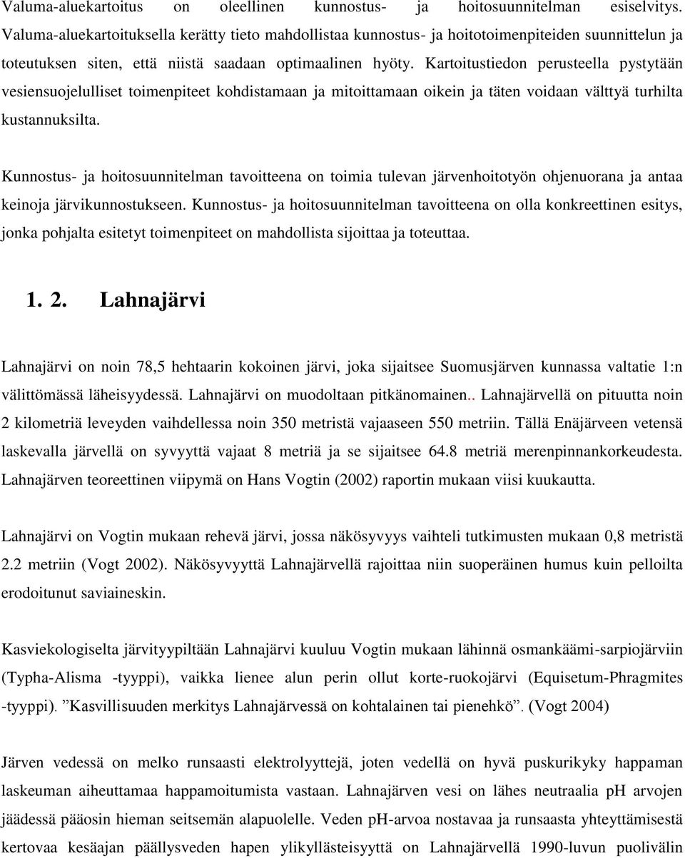 Kartoitustiedon perusteella pystytään vesiensuojelulliset toimenpiteet kohdistamaan ja mitoittamaan oikein ja täten voidaan välttyä turhilta kustannuksilta.