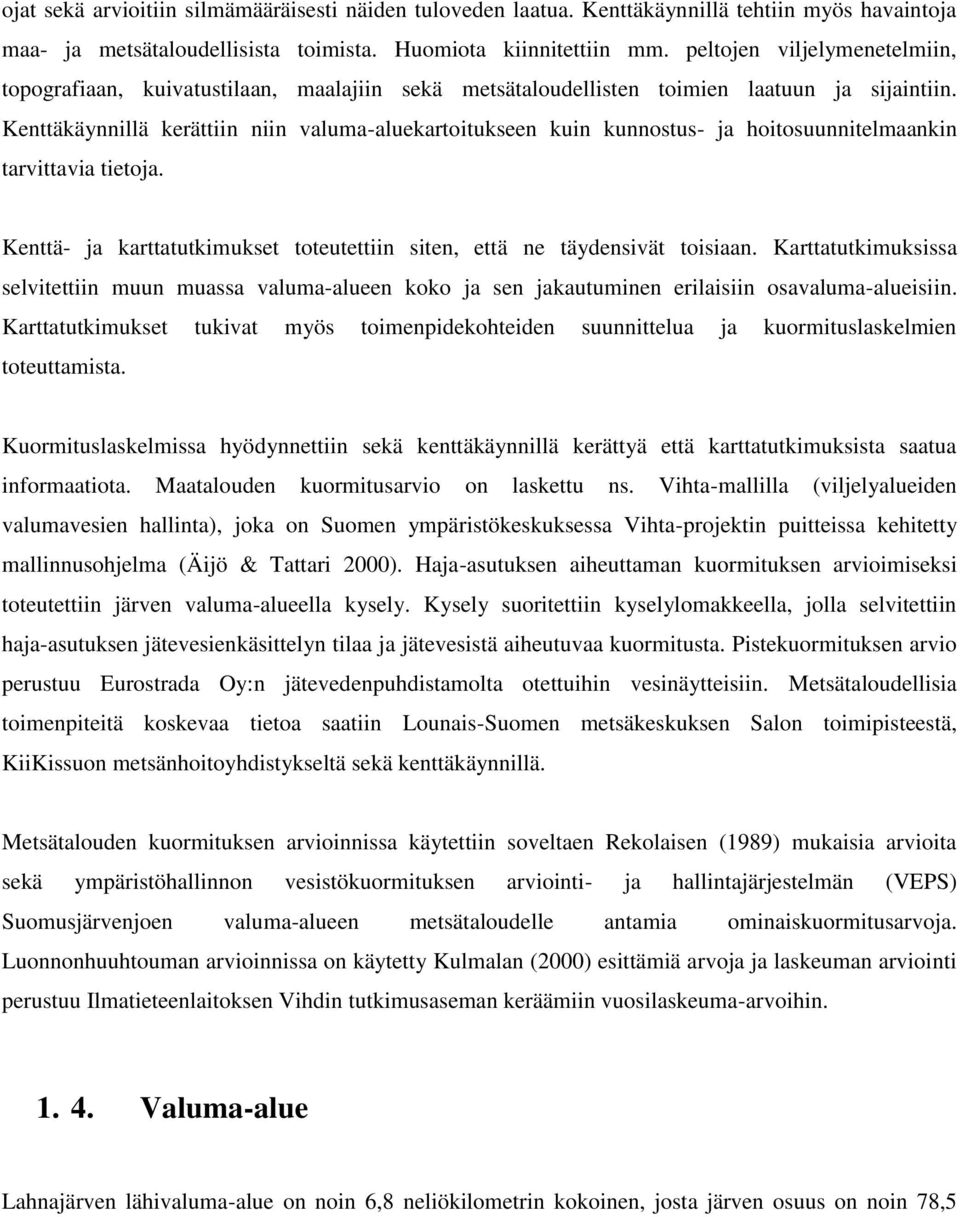 Kenttäkäynnillä kerättiin niin valuma-aluekartoitukseen kuin kunnostus- ja hoitosuunnitelmaankin tarvittavia tietoja. Kenttä- ja karttatutkimukset toteutettiin siten, että ne täydensivät toisiaan.