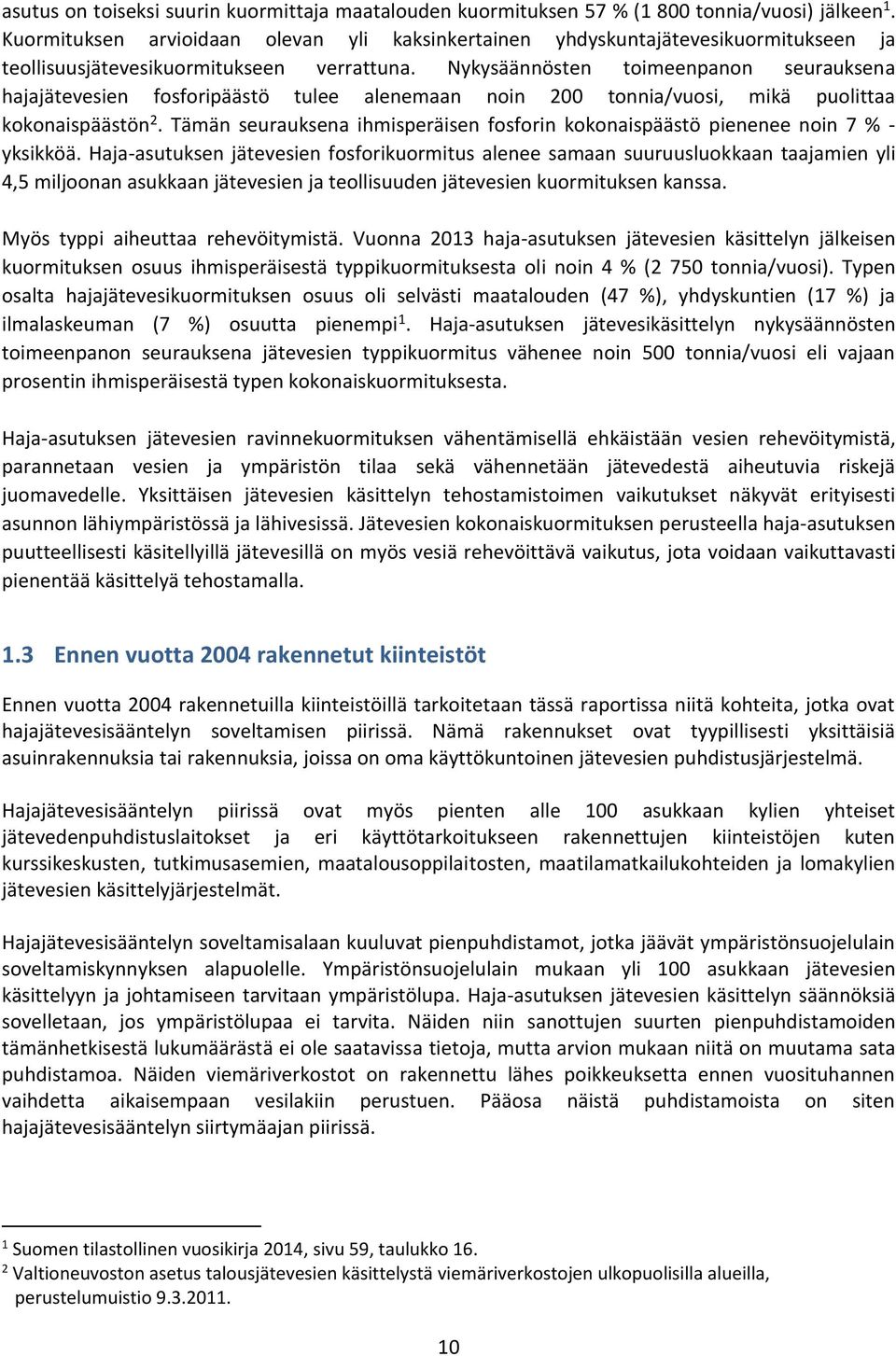 Nykysäännösten toimeenpanon seurauksena hajajätevesien fosforipäästö tulee alenemaan noin 200 tonnia/vuosi, mikä puolittaa kokonaispäästön 2.